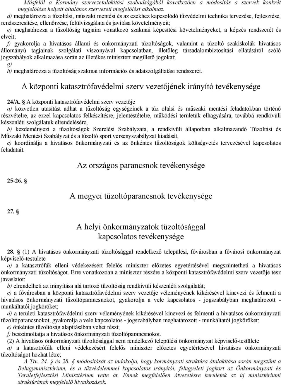 meghatározza a tűzoltóság tagjaira vonatkozó szakmai képesítési követelményeket, a képzés rendszerét és elveit; f) gyakorolja a hivatásos állami és önkormányzati tűzoltóságok, valamint a tűzoltó