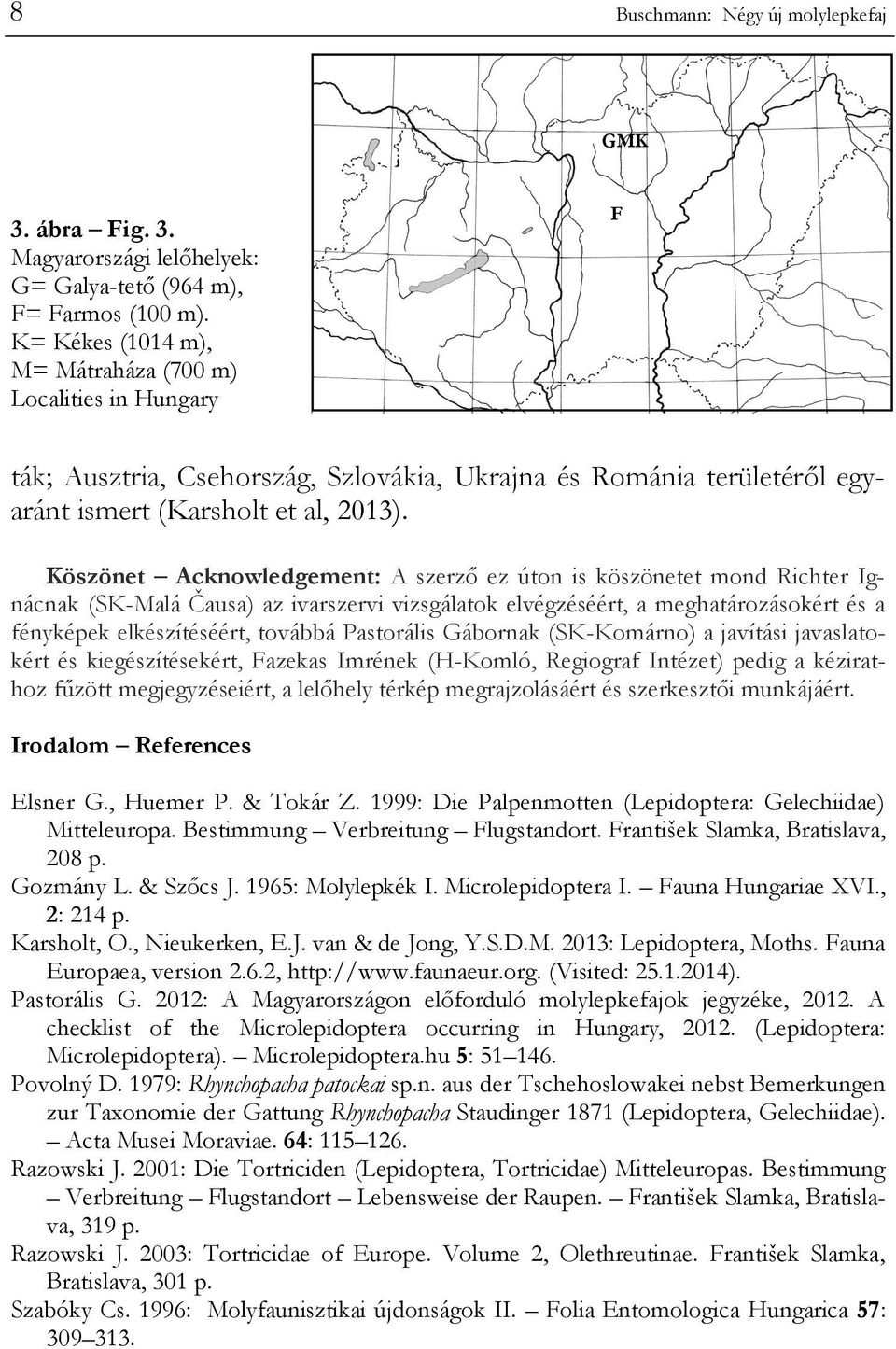 Köszönet Acknowledgement: A szerző ez úton is köszönetet mond Richter Ignácnak (SK-Malá Čausa) az ivarszervi vizsgálatok elvégzéséért, a meghatározásokért és a fényképek elkészítéséért, továbbá