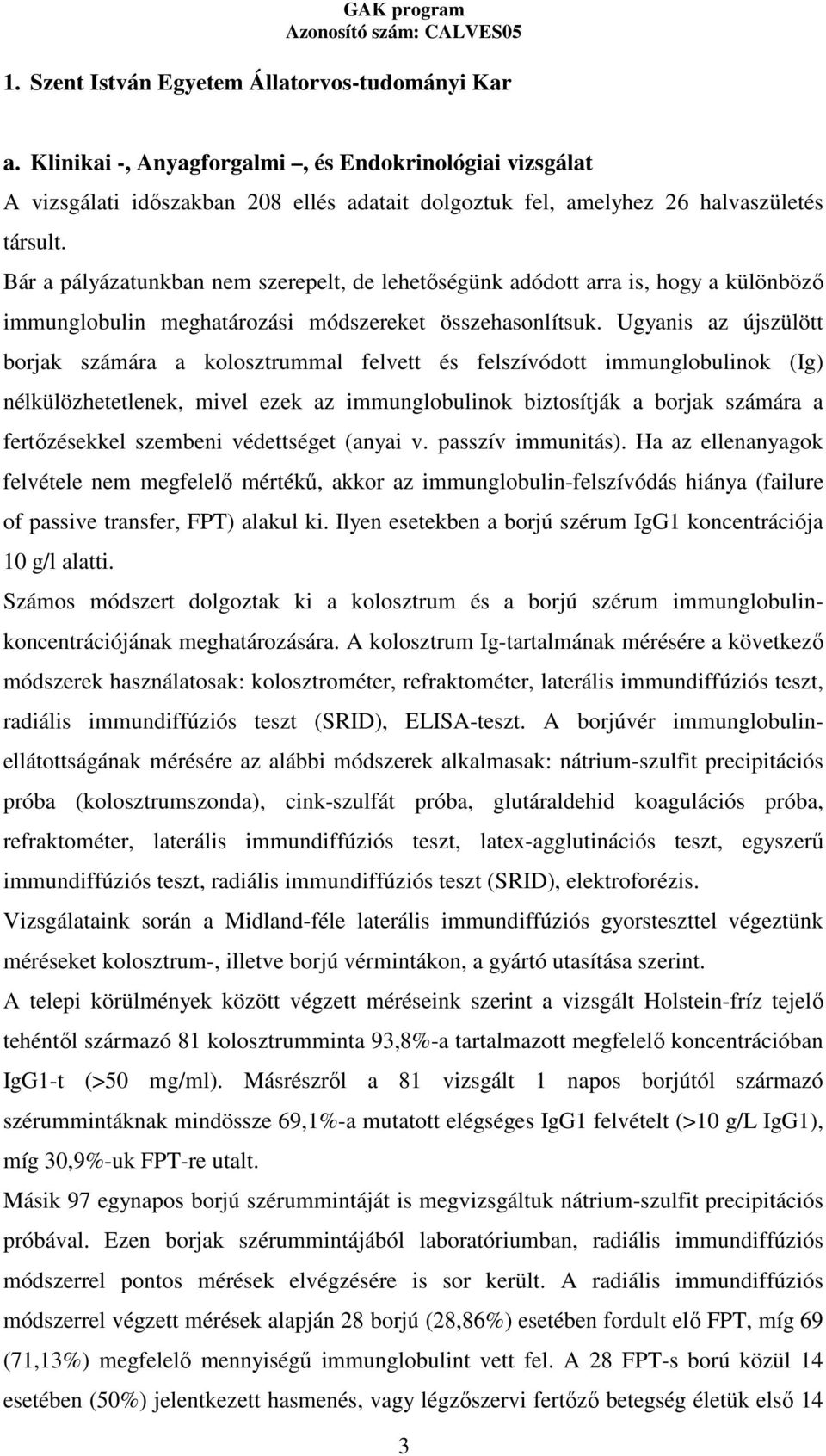 Ugyanis az újszülött borjak számára a kolosztrummal felvett és felszívódott immunglobulinok (Ig) nélkülözhetetlenek, mivel ezek az immunglobulinok biztosítják a borjak számára a fertızésekkel