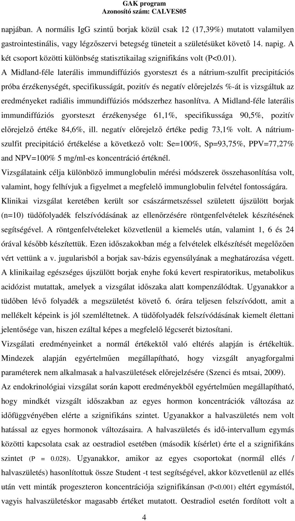 A Midland-féle laterális immundiffúziós gyorsteszt és a nátrium-szulfit precipitációs próba érzékenységét, specifikusságát, pozitív és negatív elırejelzés %-át is vizsgáltuk az eredményeket radiális