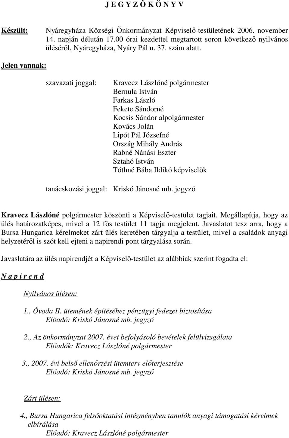 Jelen vannak: szavazati joggal: Kravecz Lászlóné polgármester Bernula István Farkas László Fekete Sándorné Kocsis Sándor alpolgármester Kovács Jolán Lipót Pál Józsefné Ország Mihály András Rabné