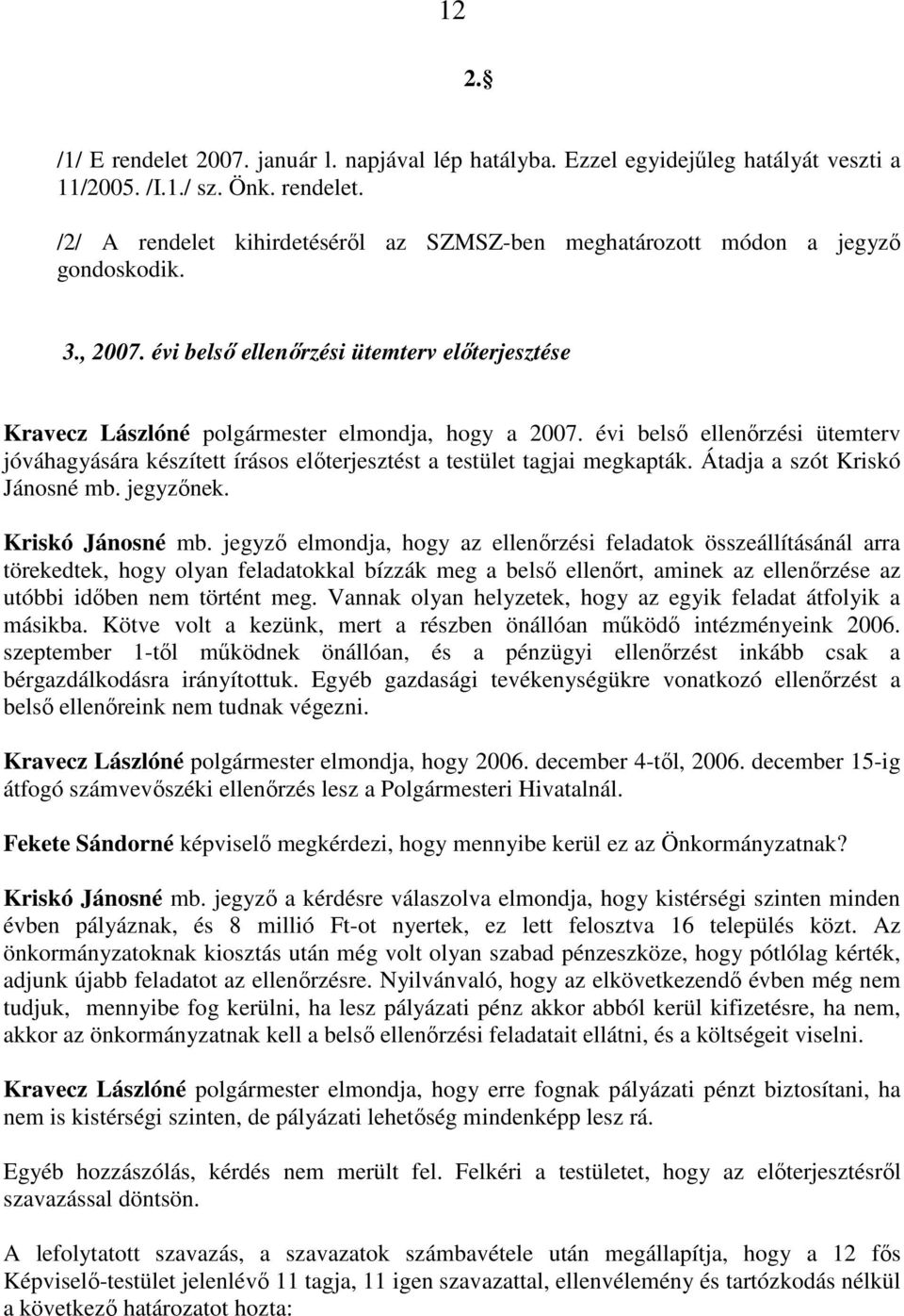 évi belsı ellenırzési ütemterv jóváhagyására készített írásos elıterjesztést a testület tagjai megkapták. Átadja a szót Kriskó Jánosné mb.