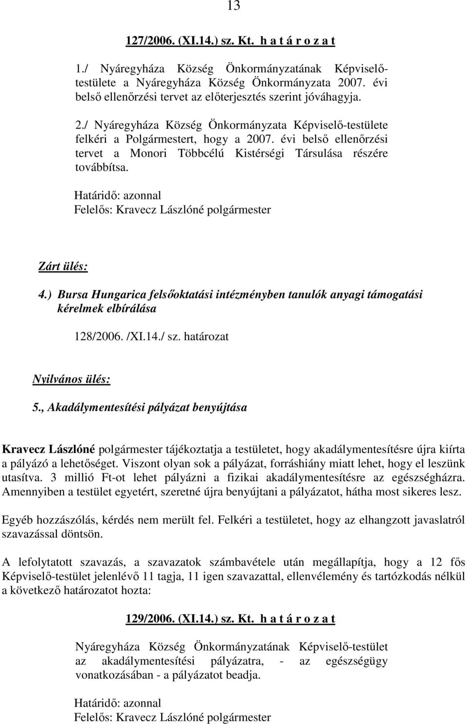 évi belsı ellenırzési tervet a Monori Többcélú Kistérségi Társulása részére továbbítsa. Határidı: azonnal Felelıs: Kravecz Lászlóné polgármester Zárt ülés: 4.