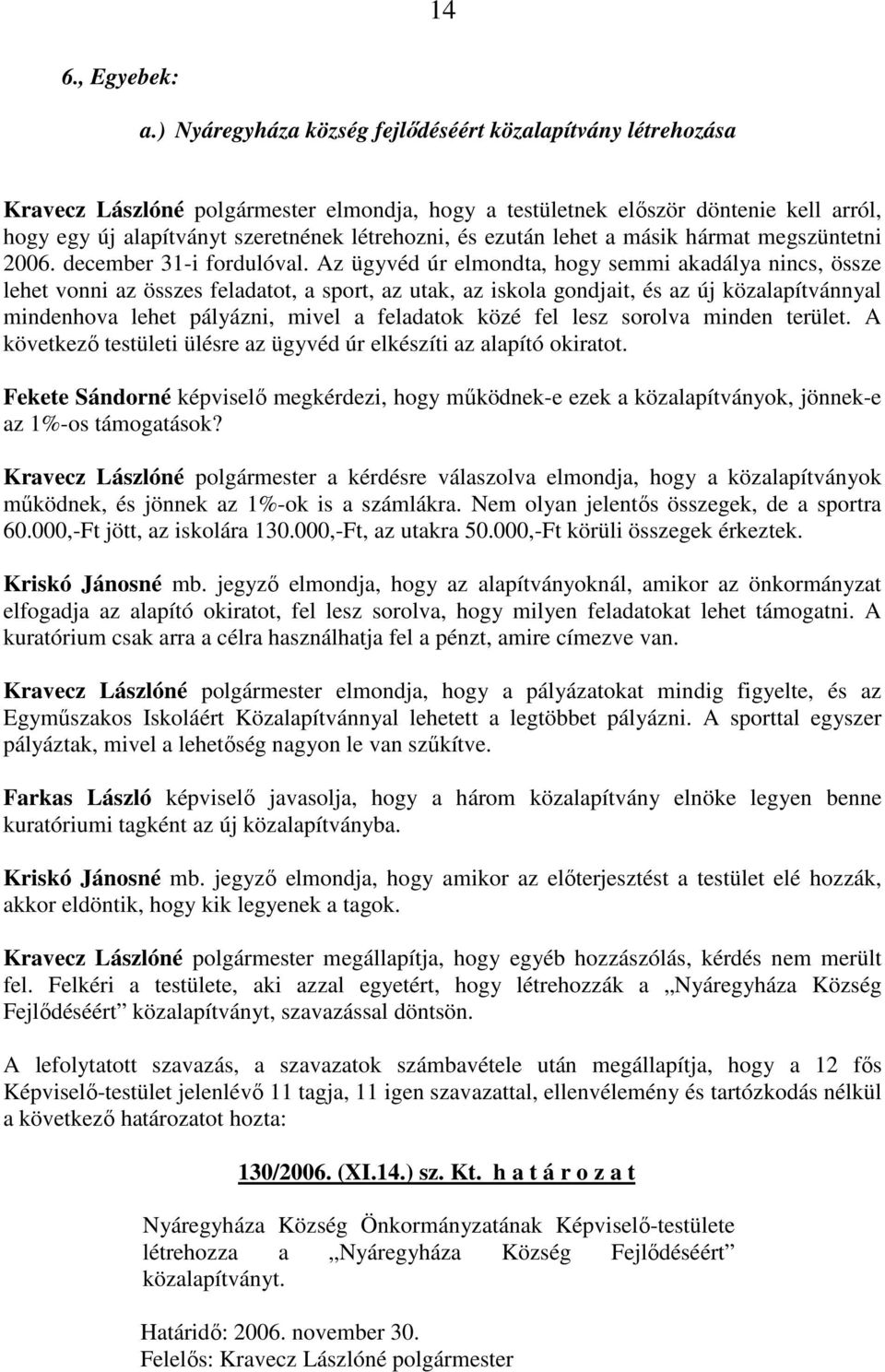 ezután lehet a másik hármat megszüntetni 2006. december 31-i fordulóval.