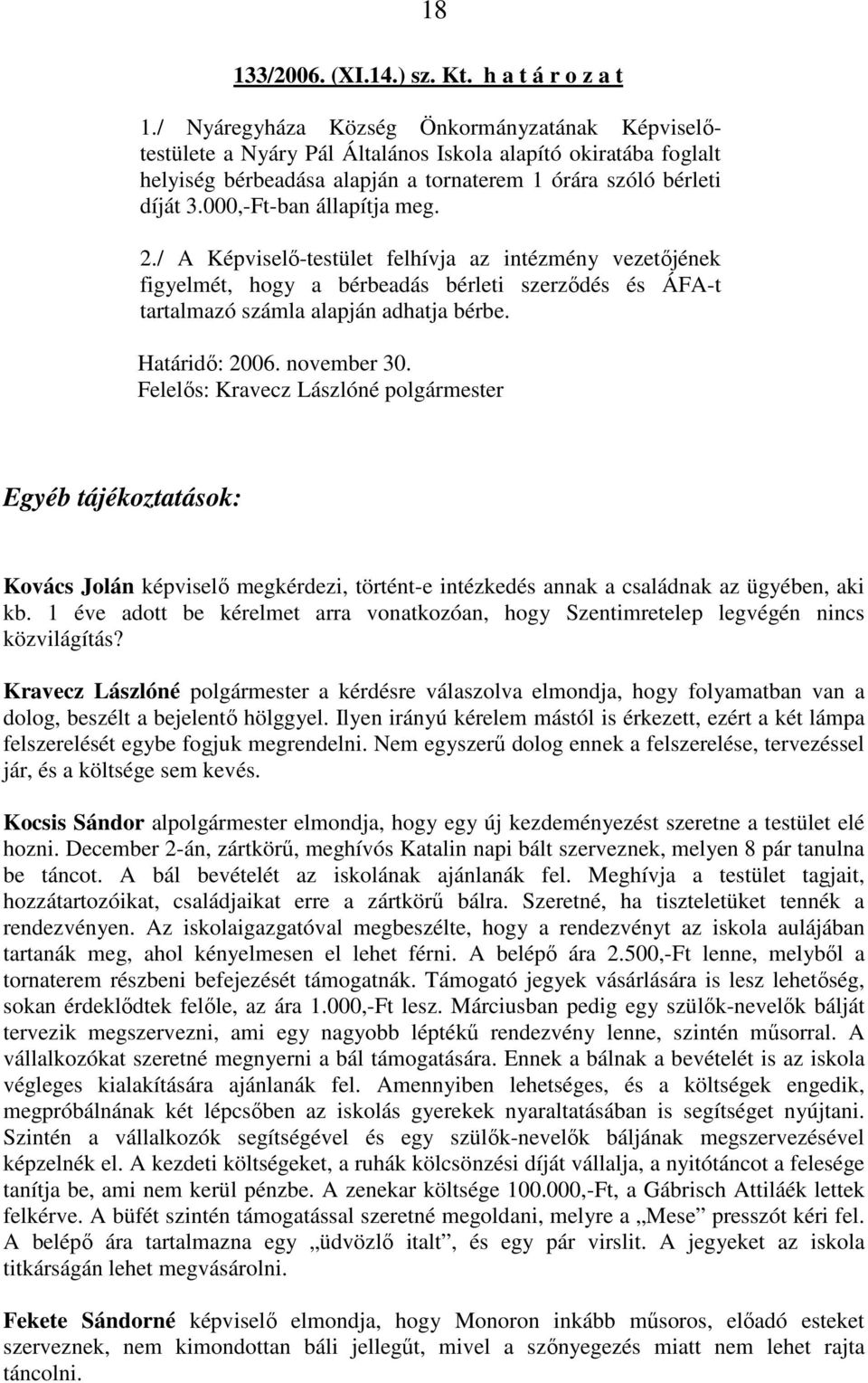 000,-Ft-ban állapítja meg. 2./ A Képviselı-testület felhívja az intézmény vezetıjének figyelmét, hogy a bérbeadás bérleti szerzıdés és ÁFA-t tartalmazó számla alapján adhatja bérbe. Határidı: 2006.