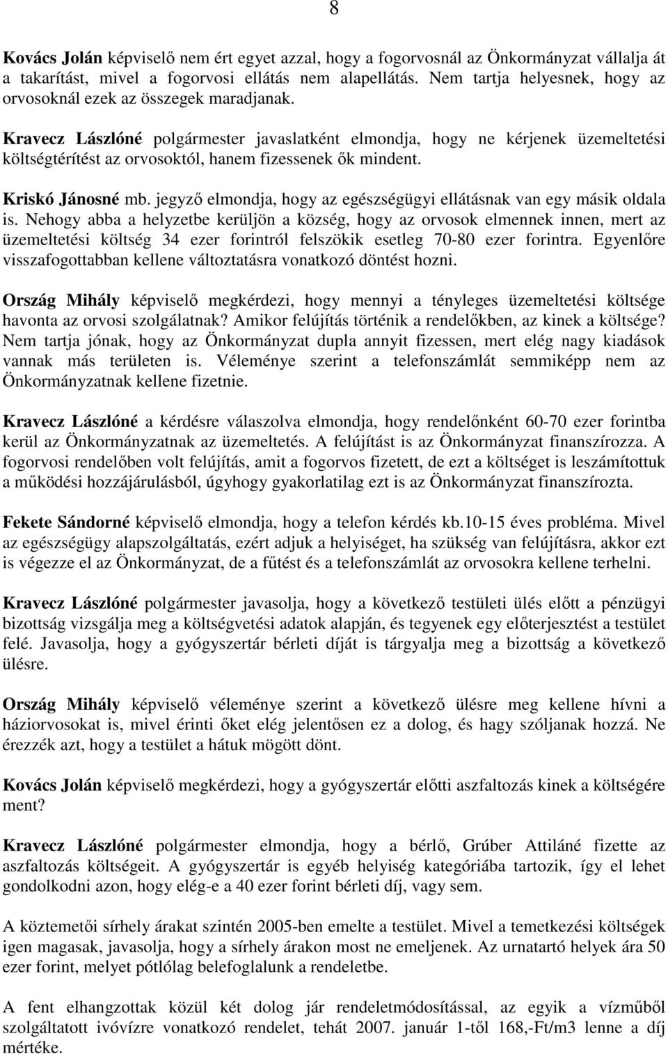 Kravecz Lászlóné polgármester javaslatként elmondja, hogy ne kérjenek üzemeltetési költségtérítést az orvosoktól, hanem fizessenek ık mindent. Kriskó Jánosné mb.