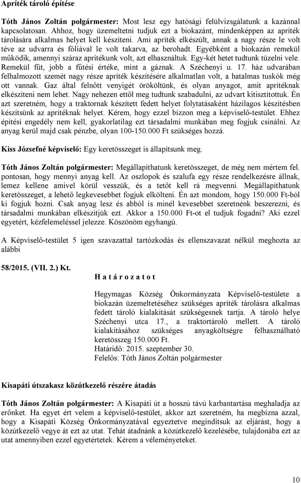 Ami apríték elkészült, annak a nagy része le volt téve az udvarra és fóliával le volt takarva, az berohadt. Egyébként a biokazán remekül működik, amennyi száraz aprítékunk volt, azt elhasználtuk.