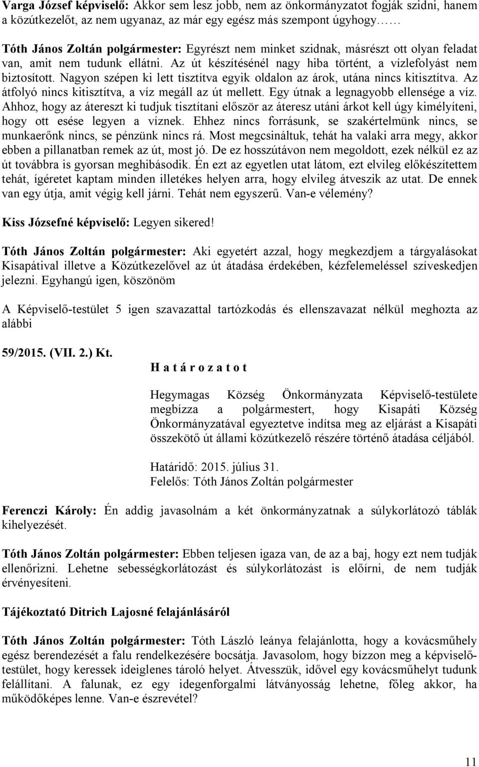 Nagyon szépen ki lett tisztítva egyik oldalon az árok, utána nincs kitisztítva. Az átfolyó nincs kitisztítva, a víz megáll az út mellett. Egy útnak a legnagyobb ellensége a víz.