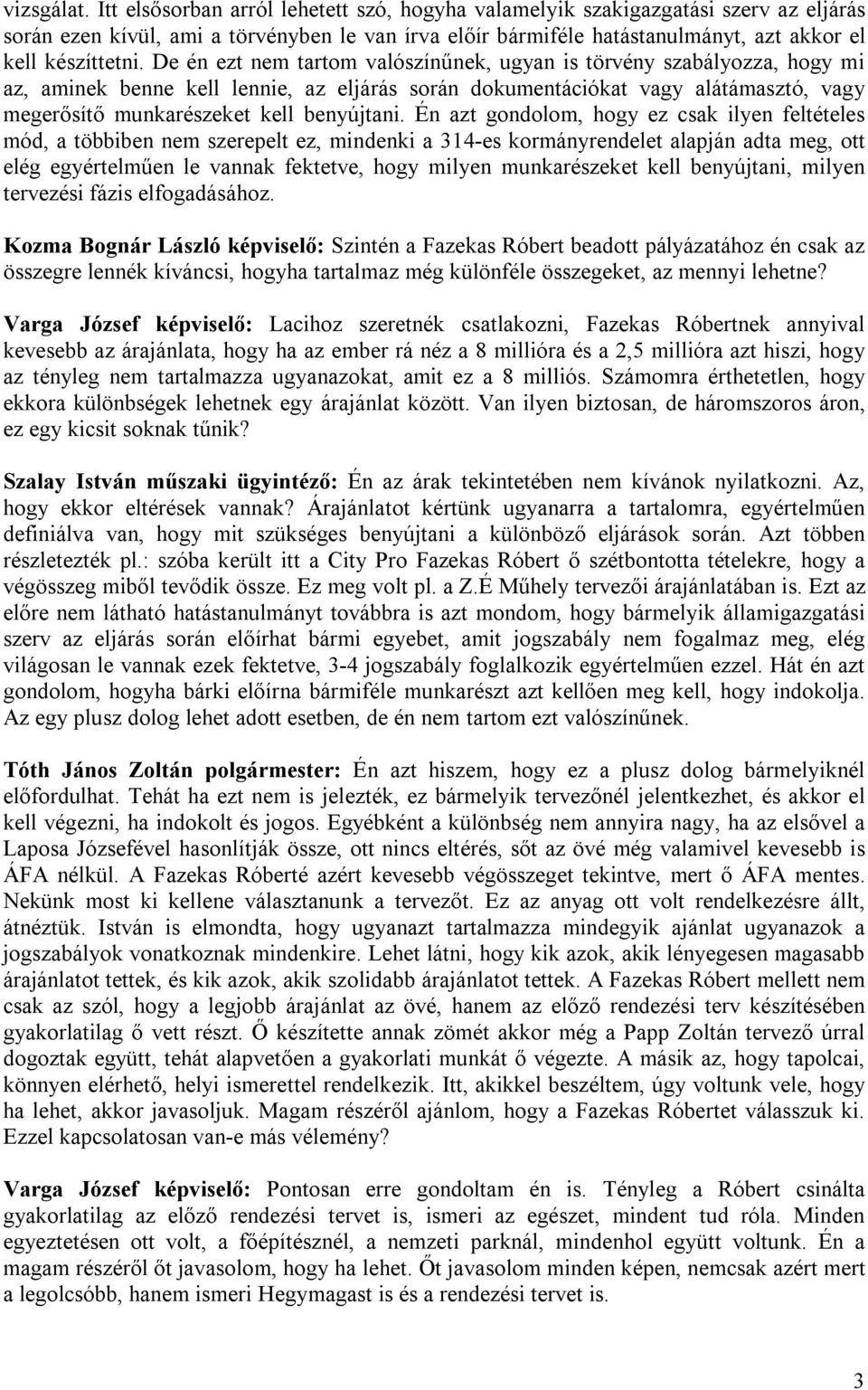 De én ezt nem tartom valószínűnek, ugyan is törvény szabályozza, hogy mi az, aminek benne kell lennie, az eljárás során dokumentációkat vagy alátámasztó, vagy megerősítő munkarészeket kell benyújtani.