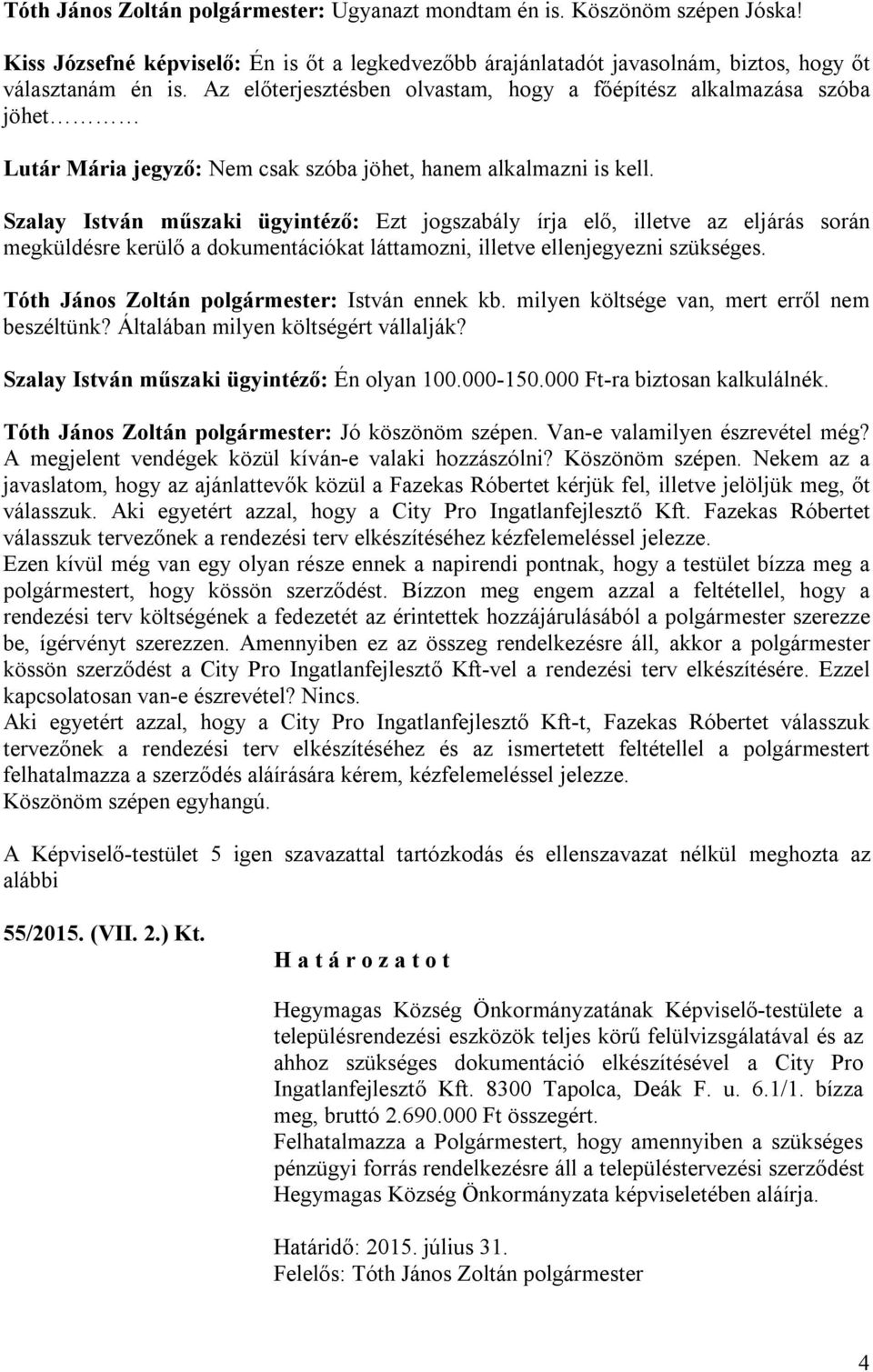 Szalay István műszaki ügyintéző: Ezt jogszabály írja elő, illetve az eljárás során megküldésre kerülő a dokumentációkat láttamozni, illetve ellenjegyezni szükséges.