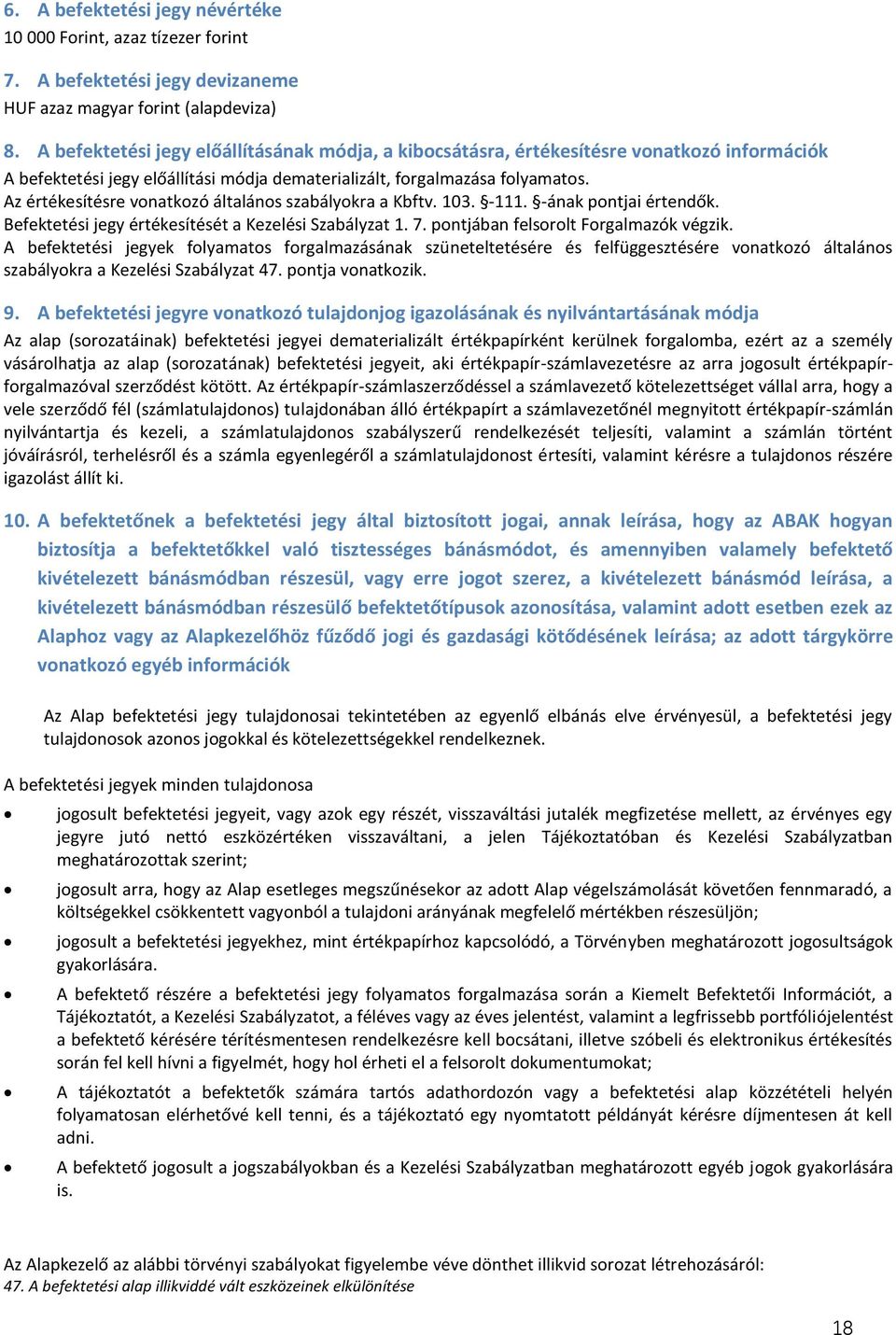 Az értékesítésre vonatkozó általános szabályokra a Kbftv. 103. -111. -ának pontjai értendők. Befektetési jegy értékesítését a Kezelési Szabályzat 1. 7. pontjában felsorolt Forgalmazók végzik.