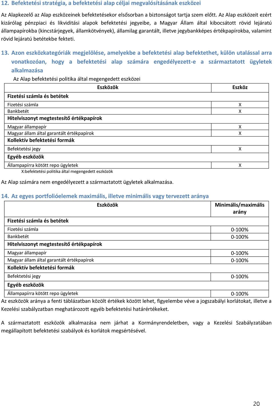 garantált, illetve jegybankképes értékpapírokba, valamint rövid lejáratú betétekbe fekteti. 13.