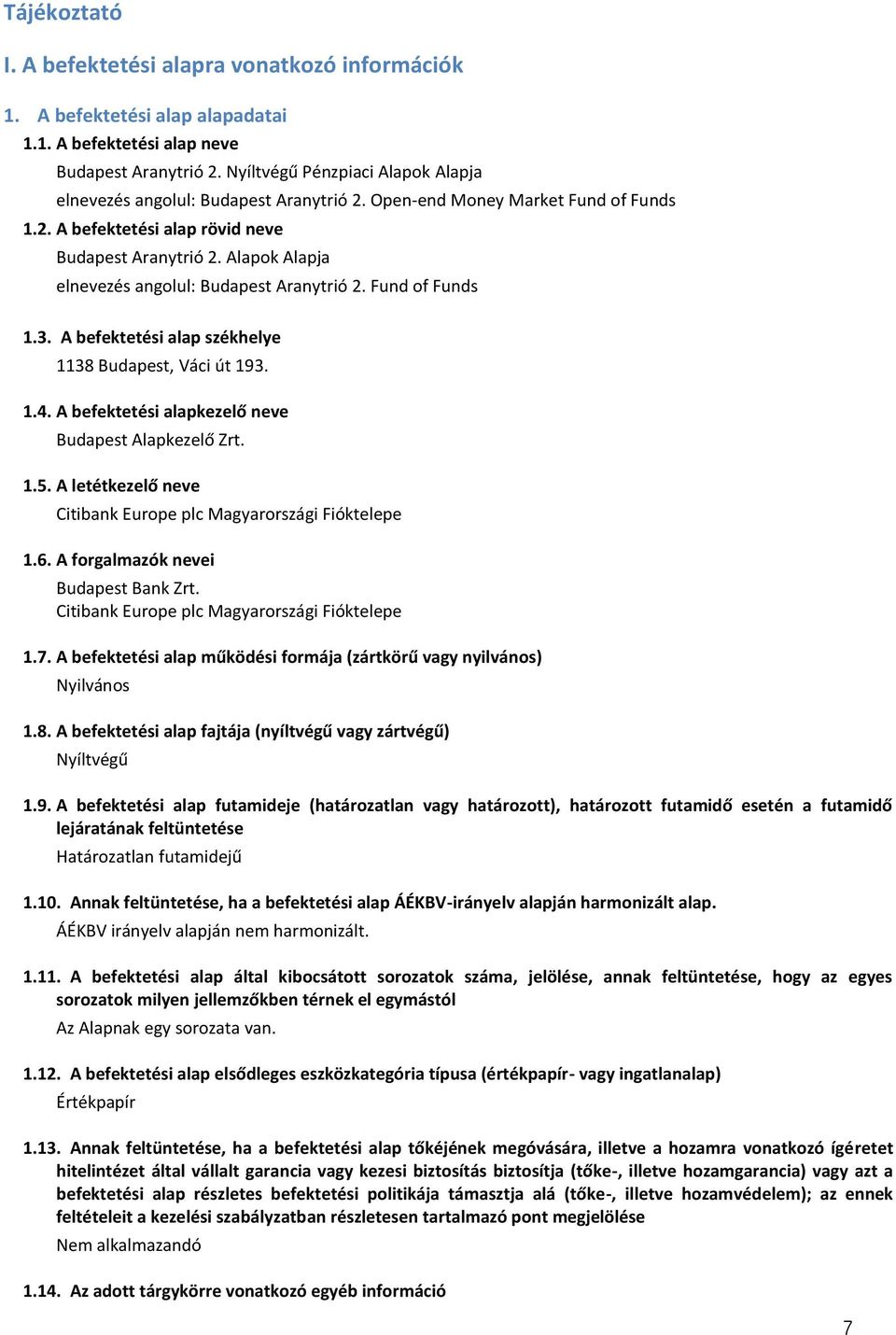 Alapok Alapja elnevezés angolul: Budapest Aranytrió 2. Fund of Funds 1.3. A befektetési alap székhelye 1138 Budapest, Váci út 193. 1.4. A befektetési alapkezelő neve Budapest Alapkezelő Zrt. 1.5.