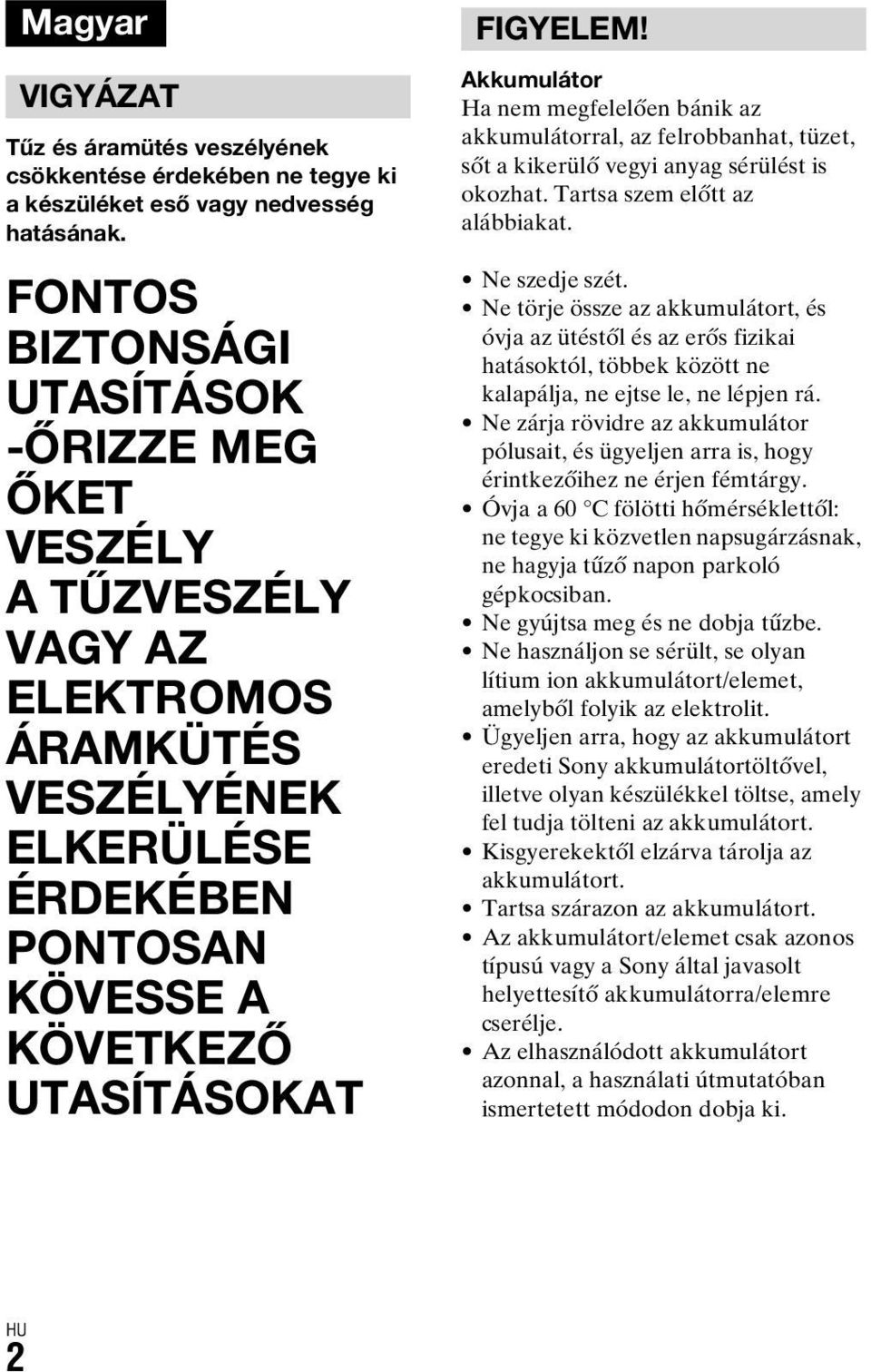 Akkumulátor Ha nem megfelelően bánik az akkumulátorral, az felrobbanhat, tüzet, sőt a kikerülő vegyi anyag sérülést is okozhat. Tartsa szem előtt az alábbiakat. Ne szedje szét.