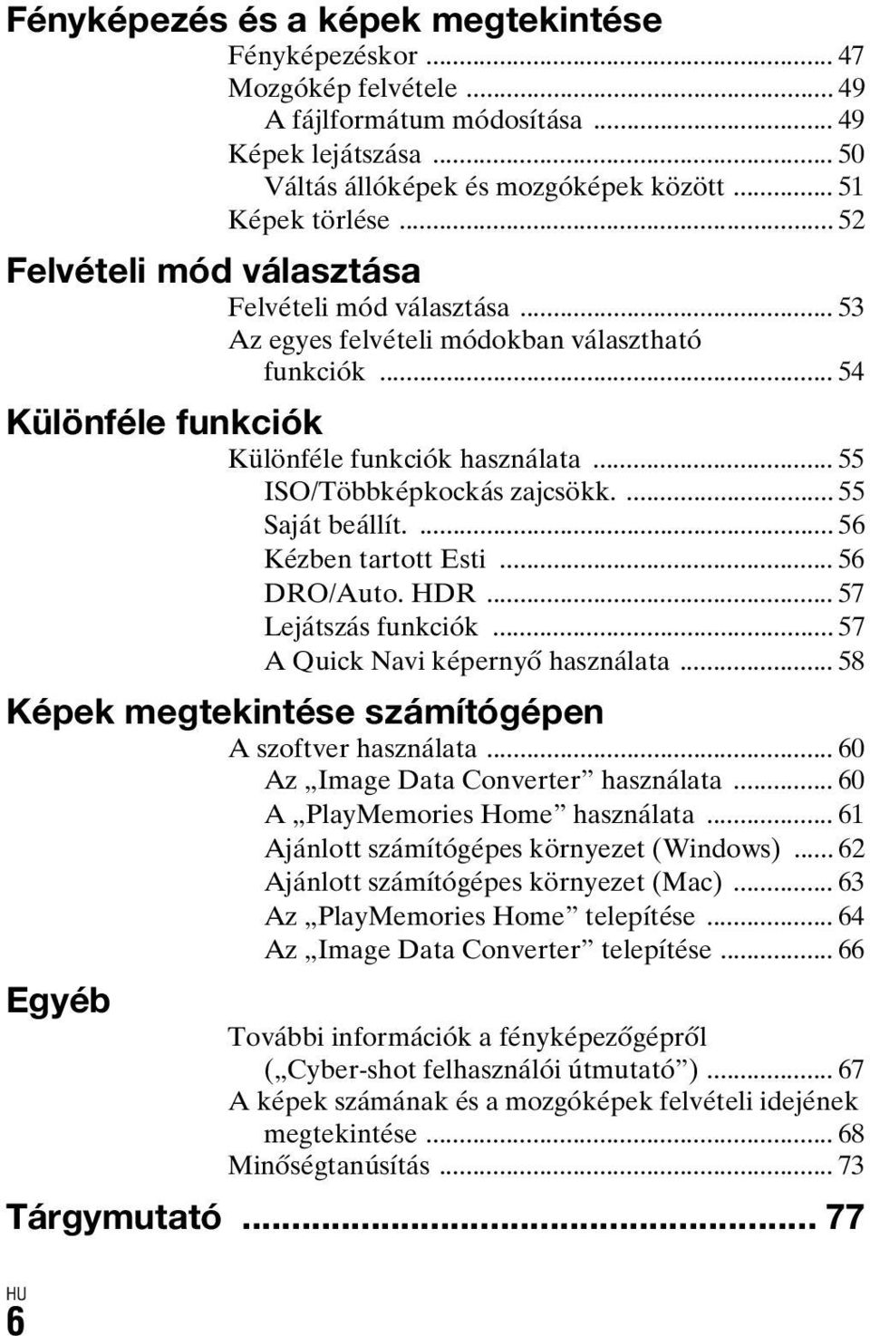 ... 55 Saját beállít.... 56 Kézben tartott Esti... 56 DRO/Auto. HDR... 57 Lejátszás funkciók... 57 A Quick Navi képernyő használata... 58 Képek megtekintése számítógépen A szoftver használata.