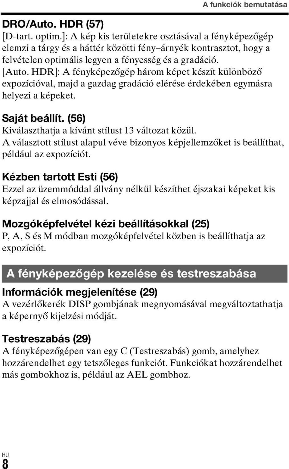 HDR]: A fényképezőgép három képet készít különböző expozícióval, majd a gazdag gradáció elérése érdekében egymásra helyezi a képeket. Saját beállít.