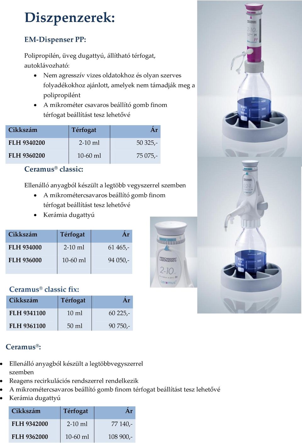 legtöbb vegyszerrel szemben A mikrométercsavaros beállító gomb finom térfogat beállítást tesz lehetővé Kerámia dugattyú FLH 934000 2-10 ml 61 465,- FLH 936000 10-60 ml 94 050,- Ceramus classic fix: