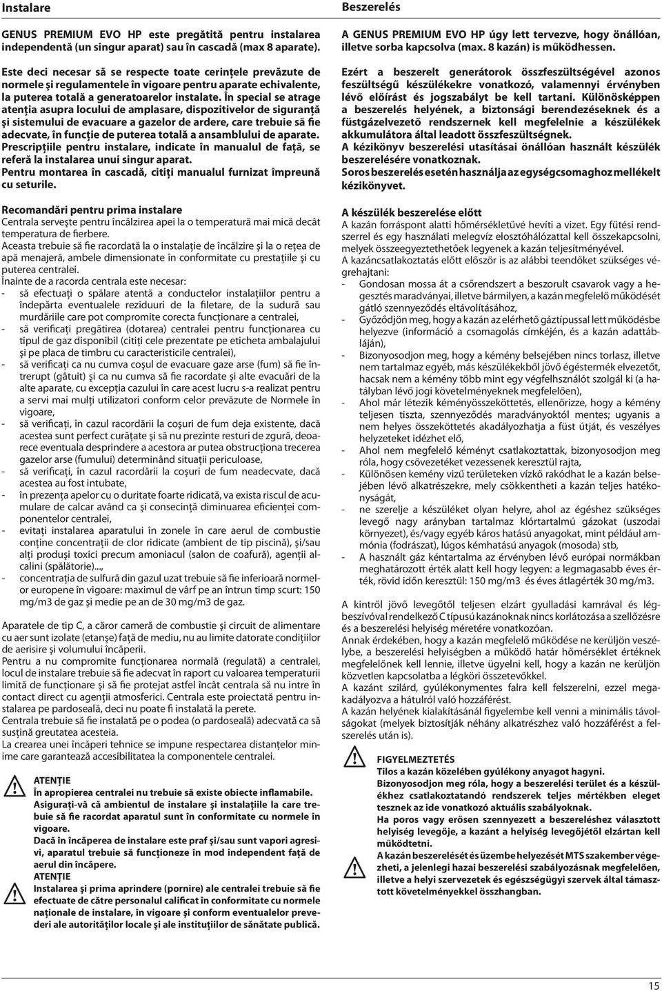 În special se atrage atenţia asupra locului de amplasare, dispozitivelor de siguranţă şi sistemului de evacuare a gazelor de ardere, care trebuie să fie adecvate, în funcţie de puterea totală a