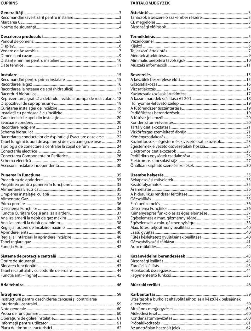 .. 7 Racorduri hidraulice... 7 Reprezentarea grafică a debitului rezidual pompa de recirculare... 8 Dispozitivul de suprapresiune... 9 Curăţarea instalaţiei de încălzire.