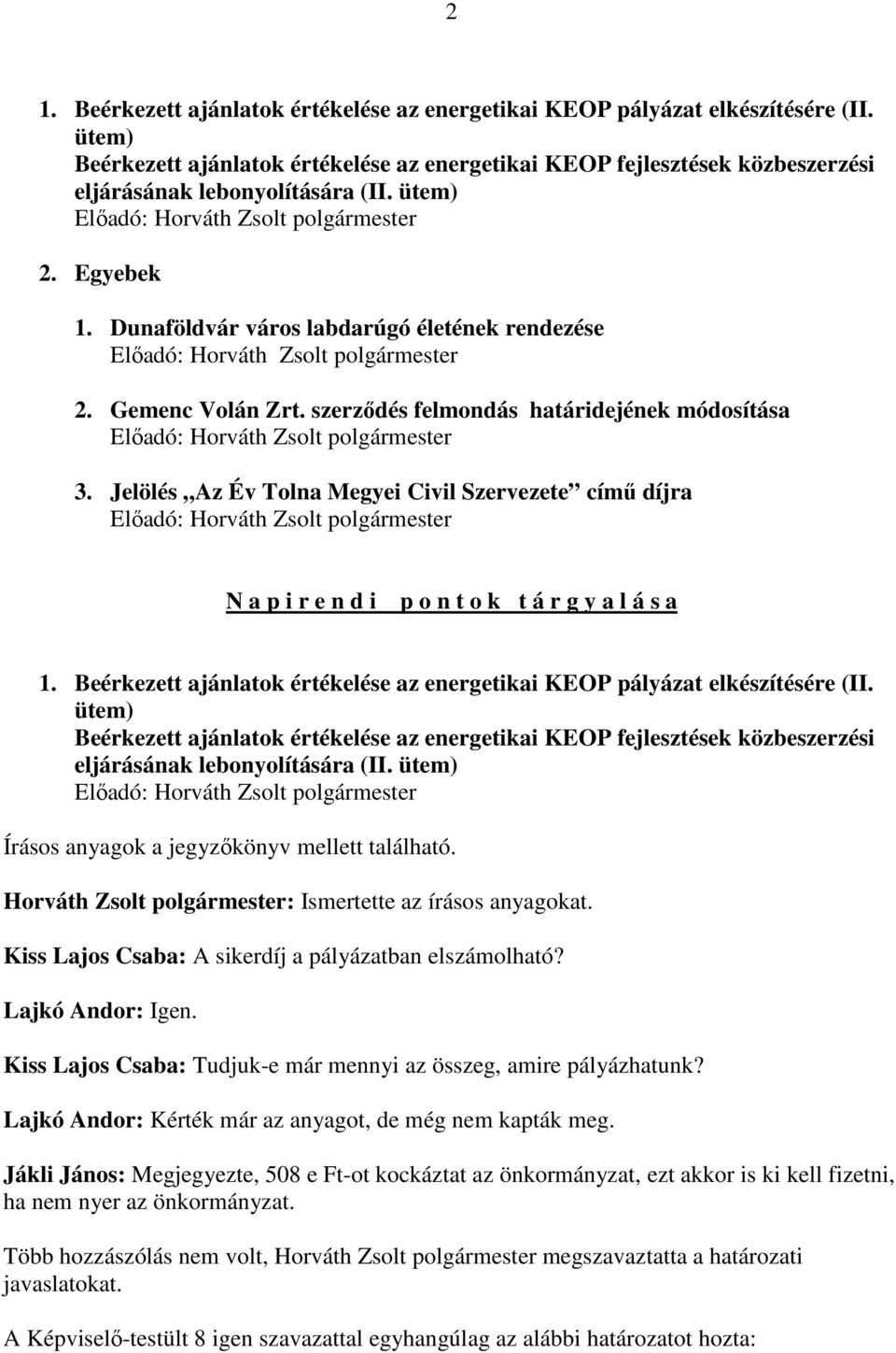 Gemenc Volán Zrt. szerződés felmondás határidejének módosítása 3. Jelölés Az Év Tolna Megyei Civil Szervezete című díjra N a p i r e n d i p o n t o k t á r g y a l á s a 1.