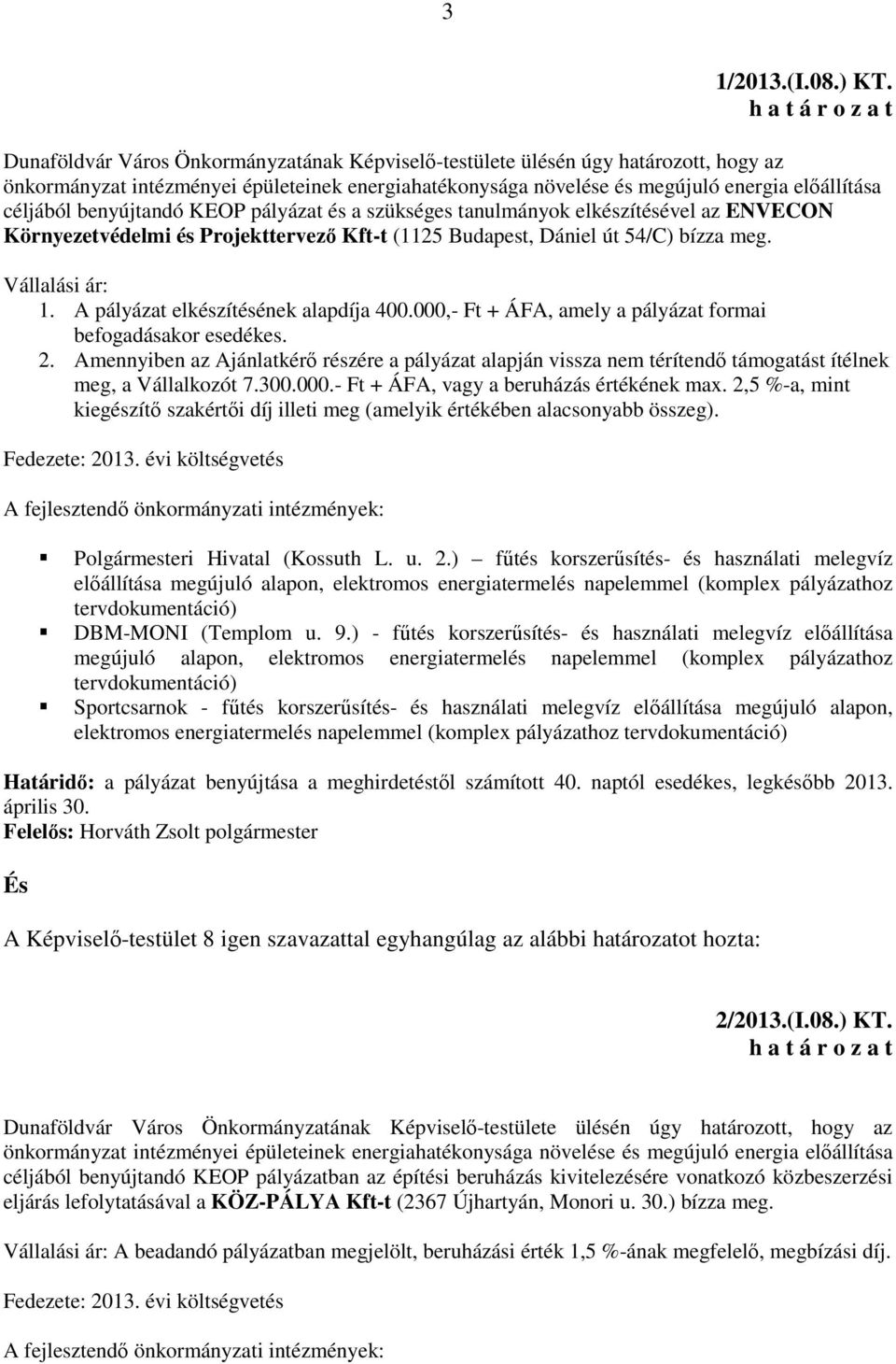 előállítása céljából benyújtandó KEOP pályázat és a szükséges tanulmányok elkészítésével az ENVECON Környezetvédelmi és Projekttervező Kft-t (1125 Budapest, Dániel út 54/C) bízza meg. Vállalási ár: 1.