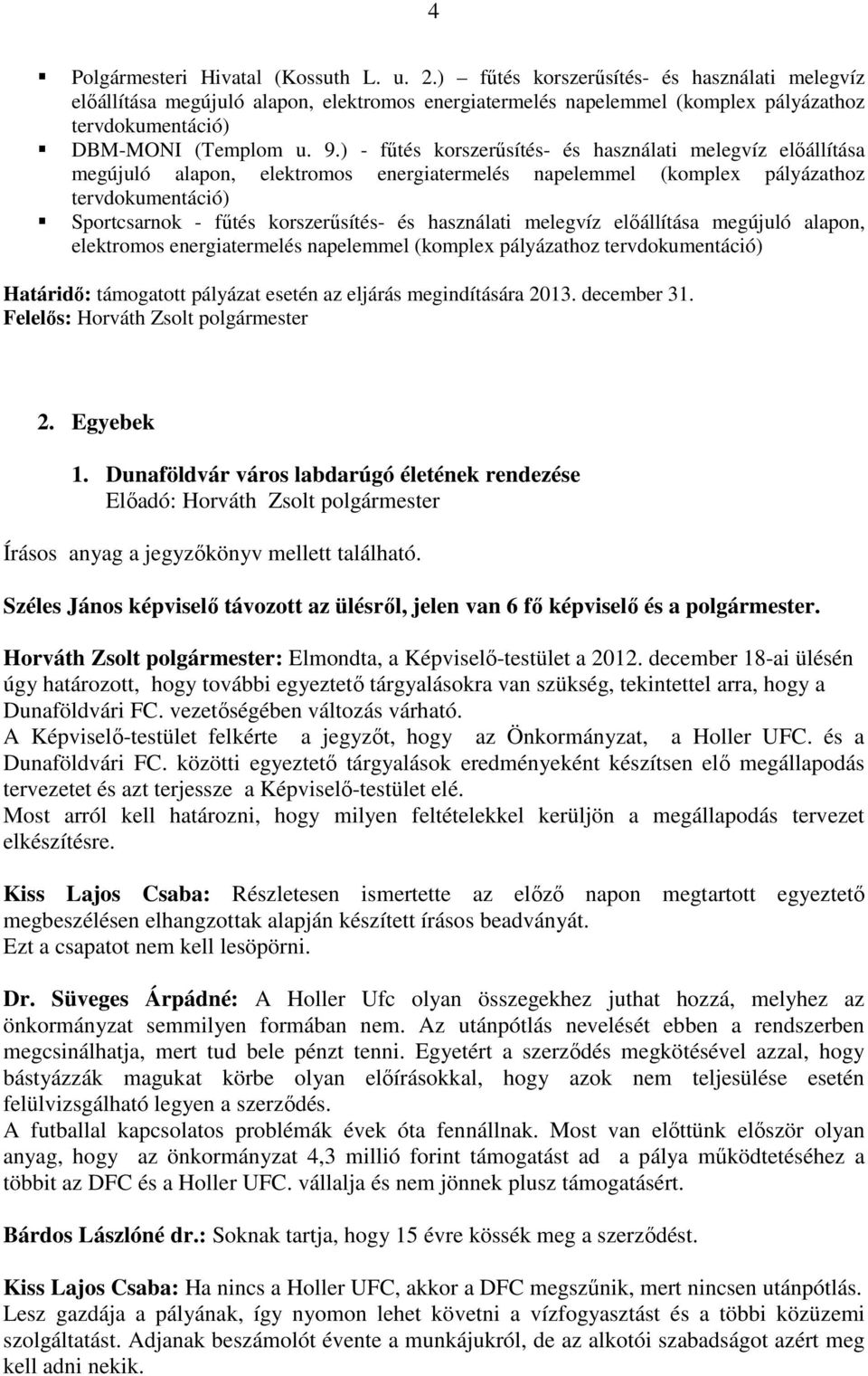 ) - fűtés korszerűsítés- és használati melegvíz előállítása megújuló alapon, elektromos energiatermelés napelemmel (komplex pályázathoz tervdokumentáció) Sportcsarnok - fűtés korszerűsítés- és