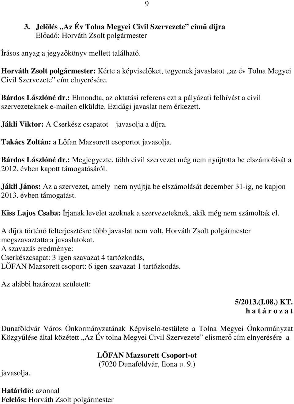 : Elmondta, az oktatási referens ezt a pályázati felhívást a civil szervezeteknek e-mailen elküldte. Ezidági javaslat nem érkezett. Jákli Viktor: A Cserkész csapatot javasolja a díjra.