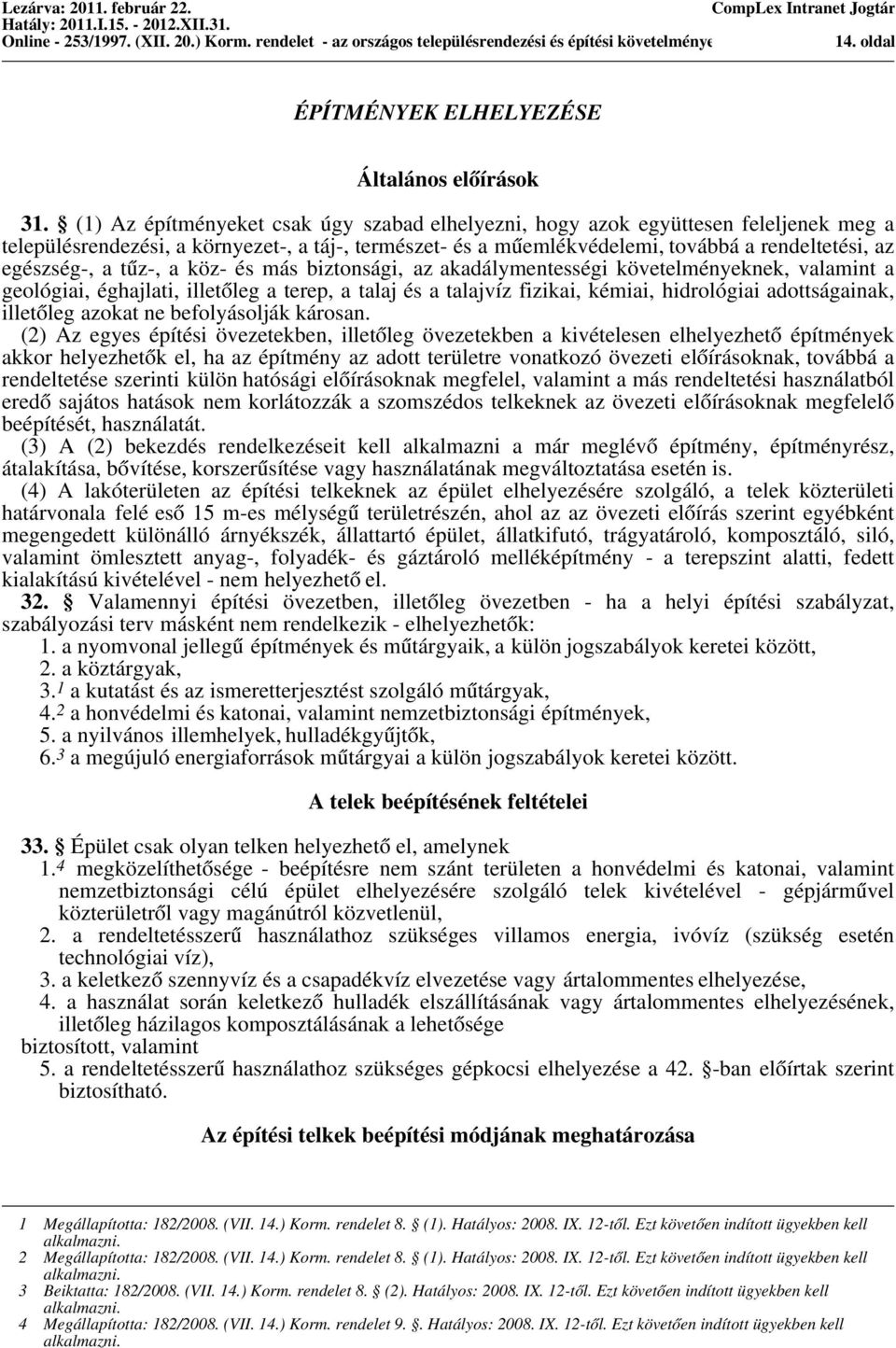 a tűz-, a köz- és más biztonsági, az akadálymentességi követelményeknek, valamint a geológiai, éghajlati, illetőleg a terep, a talaj és a talajvíz fizikai, kémiai, hidrológiai adottságainak,