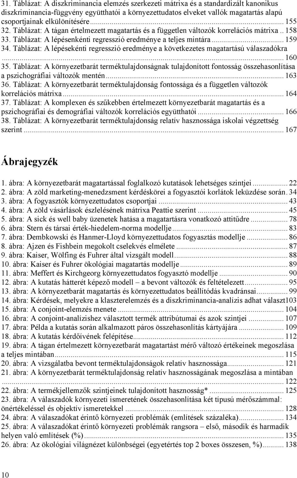 Táblázat: A lépésekénti regresszió eredménye a következetes magatartású válaszadókra... 160 35.