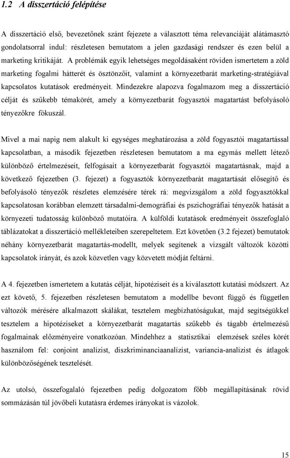 A problémák egyik lehetséges megoldásaként röviden ismertetem a zöld marketing fogalmi hátterét és ösztönzőit, valamint a környezetbarát marketing-stratégiával kapcsolatos kutatások eredményeit.