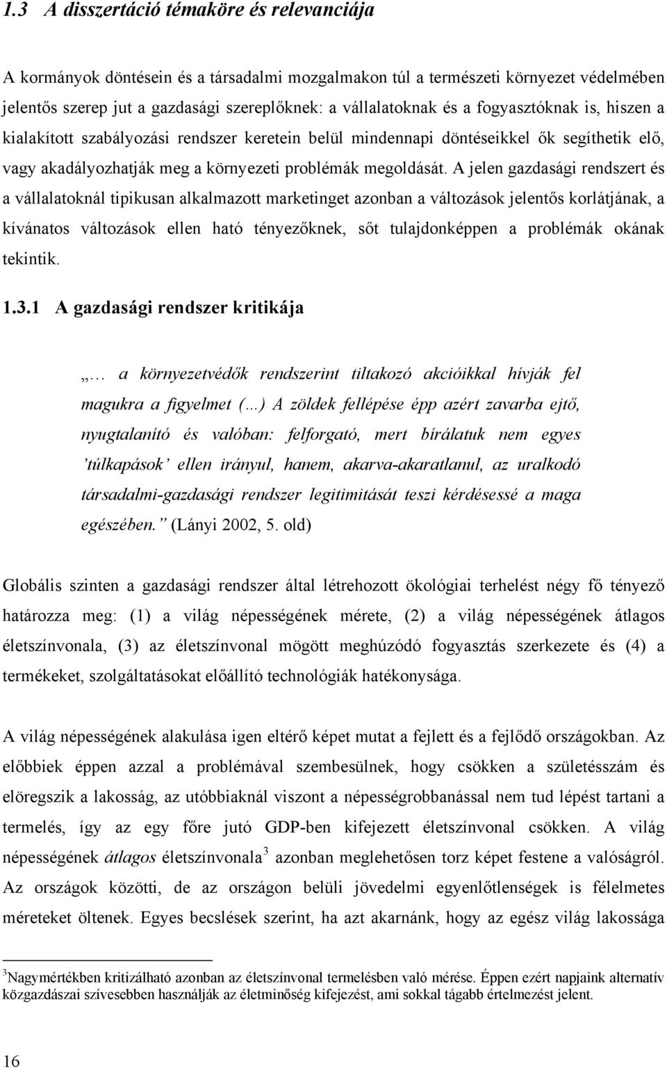 A jelen gazdasági rendszert és a vállalatoknál tipikusan alkalmazott marketinget azonban a változások jelentős korlátjának, a kívánatos változások ellen ható tényezőknek, sőt tulajdonképpen a