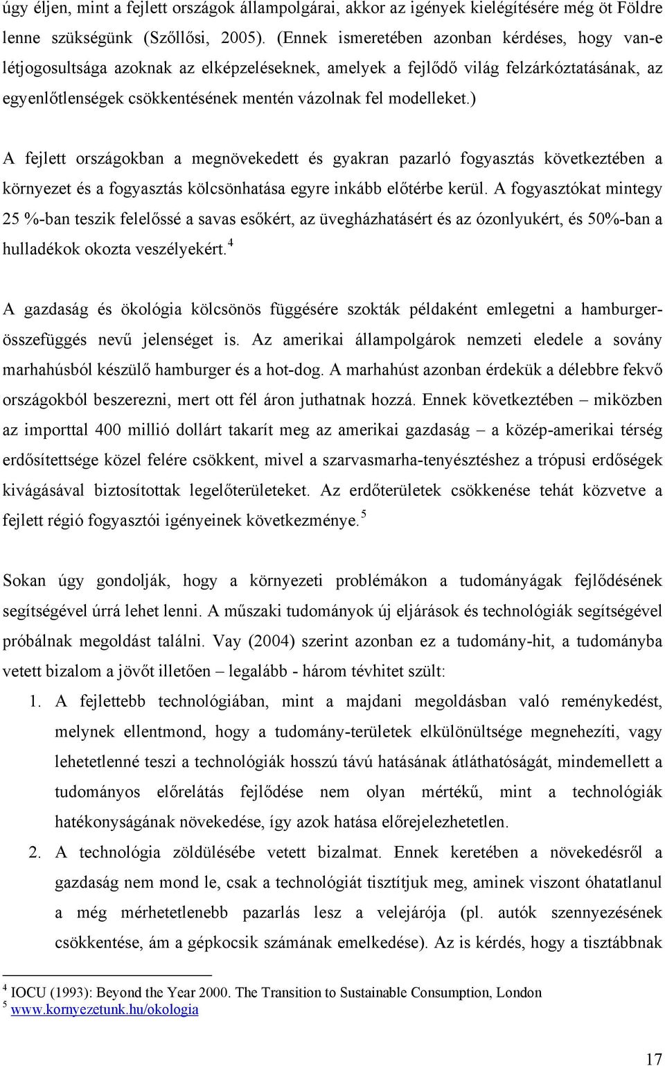 modelleket.) A fejlett országokban a megnövekedett és gyakran pazarló fogyasztás következtében a környezet és a fogyasztás kölcsönhatása egyre inkább előtérbe kerül.