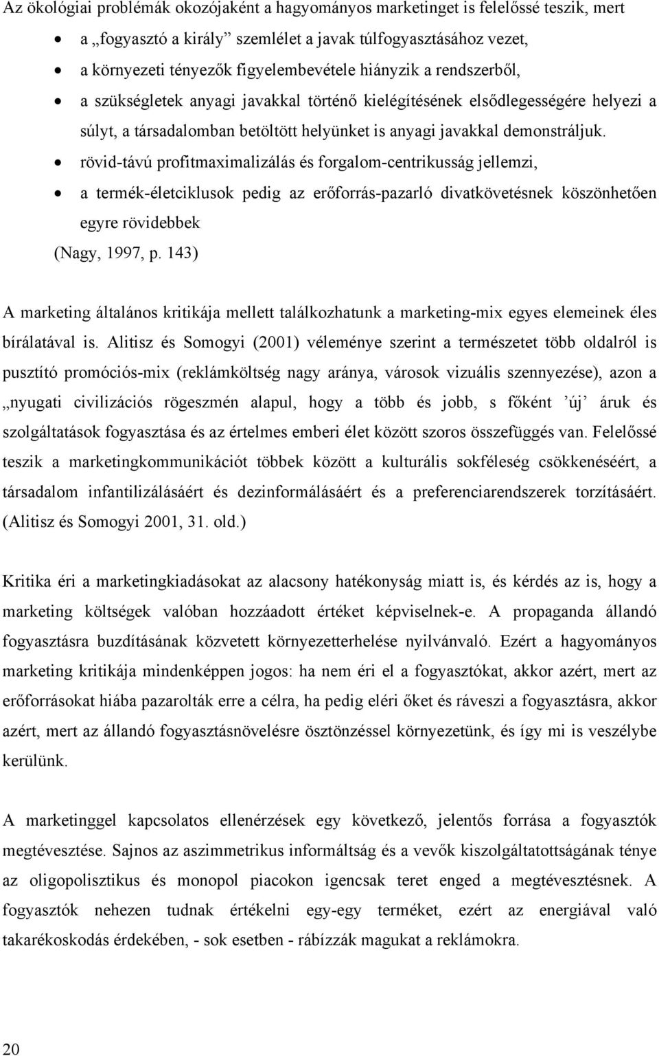 rövid-távú profitmaximalizálás és forgalom-centrikusság jellemzi, a termék-életciklusok pedig az erőforrás-pazarló divatkövetésnek köszönhetően egyre rövidebbek (Nagy, 1997, p.