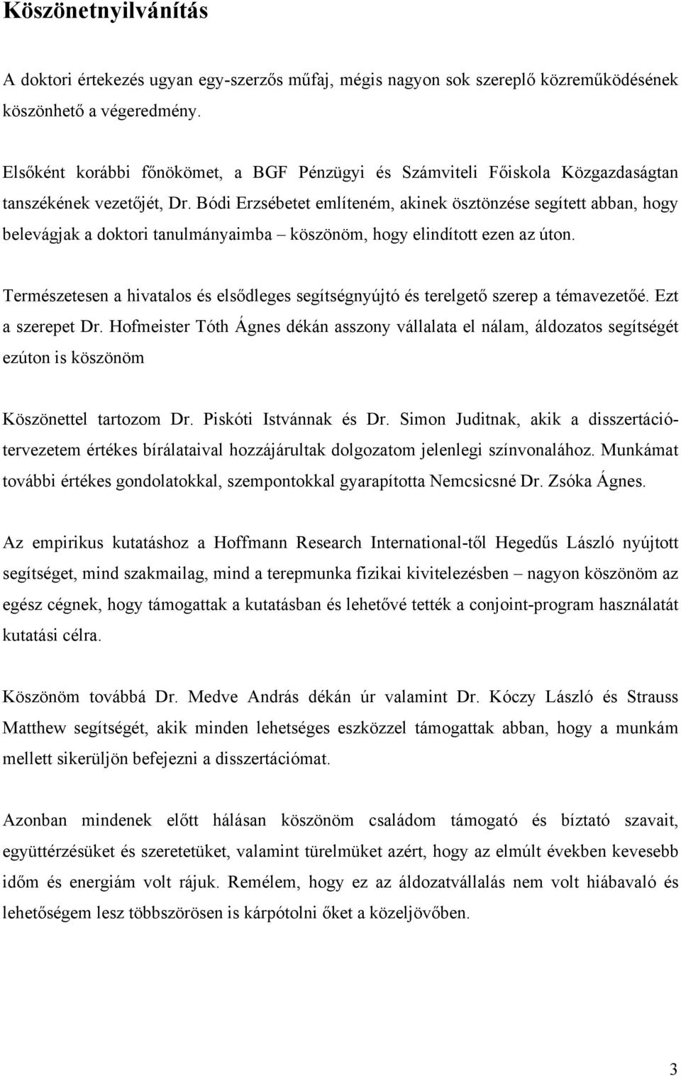 Bódi Erzsébetet említeném, akinek ösztönzése segített abban, hogy belevágjak a doktori tanulmányaimba köszönöm, hogy elindított ezen az úton.