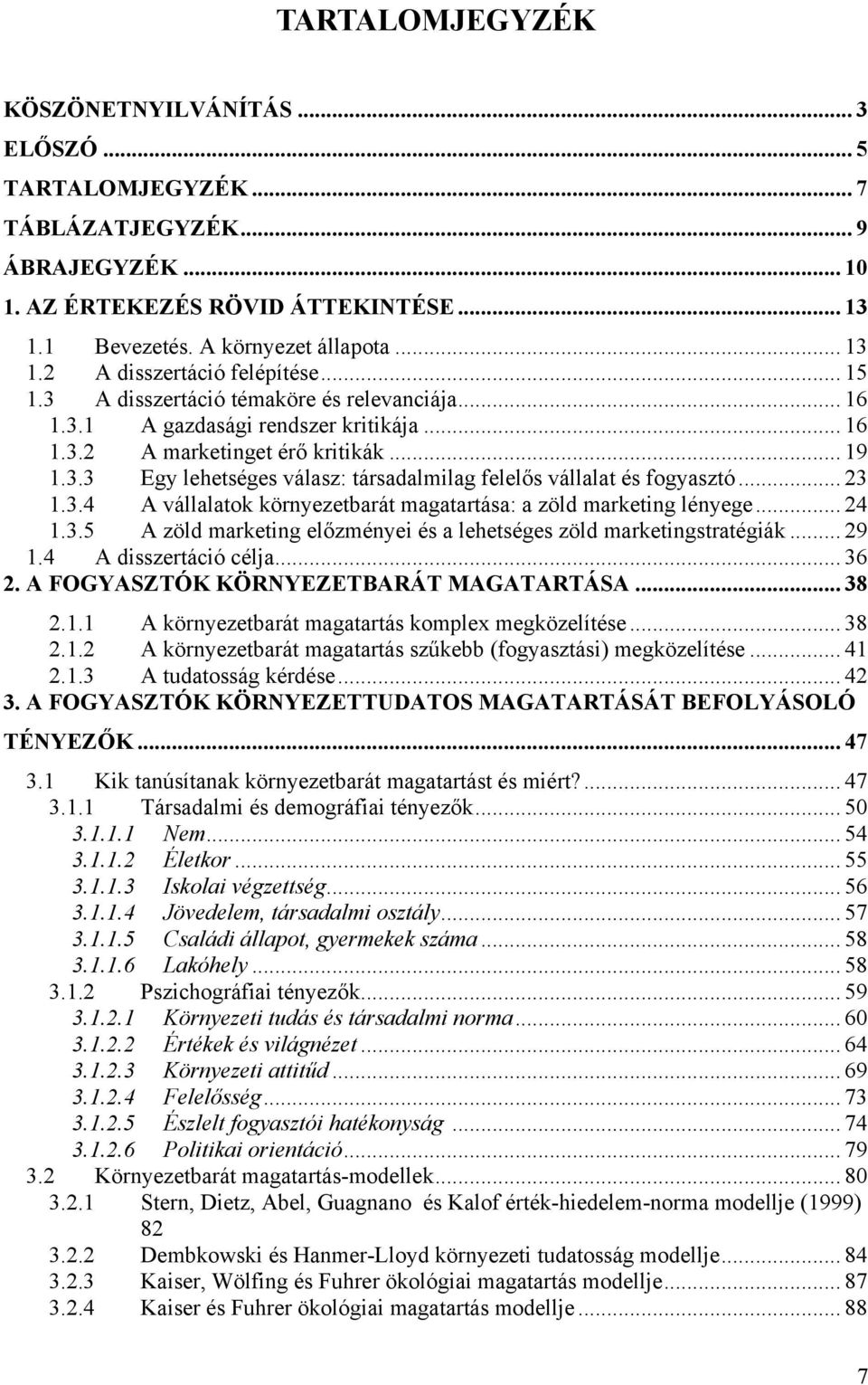 .. 23 1.3.4 A vállalatok környezetbarát magatartása: a zöld marketing lényege... 24 1.3.5 A zöld marketing előzményei és a lehetséges zöld marketingstratégiák... 29 1.4 A disszertáció célja... 36 2.