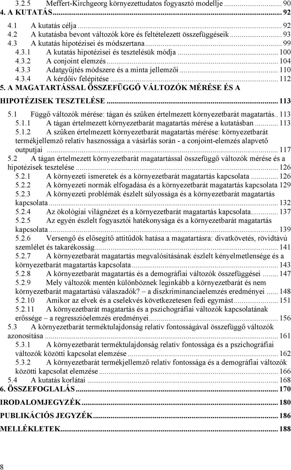 .. 112 5. A MAGATARTÁSSAL ÖSSZEFÜGGŐ VÁLTOZÓK MÉRÉSE ÉS A HIPOTÉZISEK TESZTELÉSE... 113 5.1 Függő változók mérése: tágan és szűken értelmezett környezetbarát magatartás.. 113 5.1.1 A tágan értelmezett környezetbarát magatartás mérése a kutatásban.