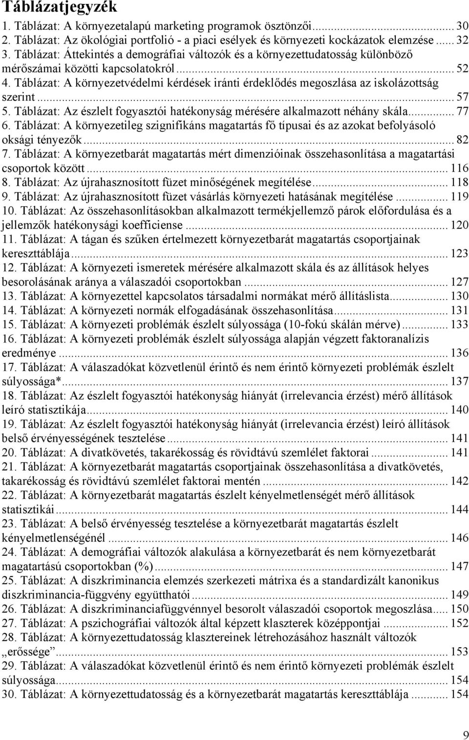 Táblázat: A környezetvédelmi kérdések iránti érdeklődés megoszlása az iskolázottság szerint... 57 5. Táblázat: Az észlelt fogyasztói hatékonyság mérésére alkalmazott néhány skála... 77 6.