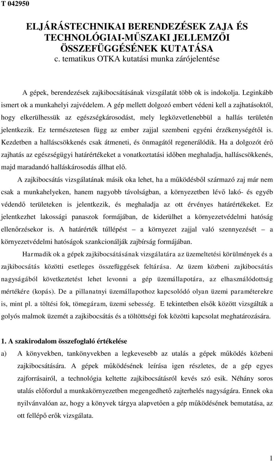 A gép mellett dolgozó embert védeni kell a zajhatásoktól, hogy elkerülhessük az egészségkárosodást, mely legközvetlenebbül a hallás területén jelentkezik.