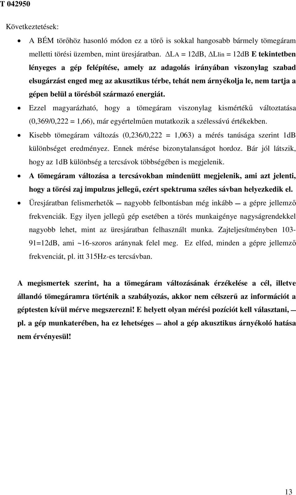 belül a törésből származó energiát. Ezzel magyarázható, hogy a tömegáram viszonylag kismértékű változtatása (0,369/0,222 = 1,66), már egyértelműen mutatkozik a szélessávú értékekben.