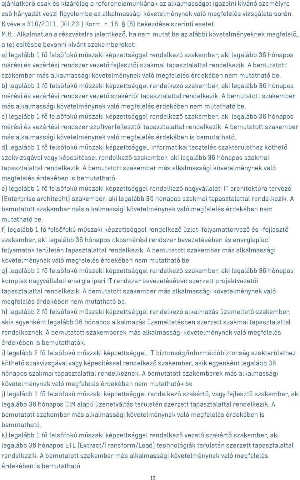 (6) bekezdése szerinti esetet. M.6.: Alkalmatlan a részvételre jelentkező, ha nem mutat be az alábbi követelményeknek megfelelő, a teljesítésbe bevonni kívánt szakembereket: a) legalább 1 fő