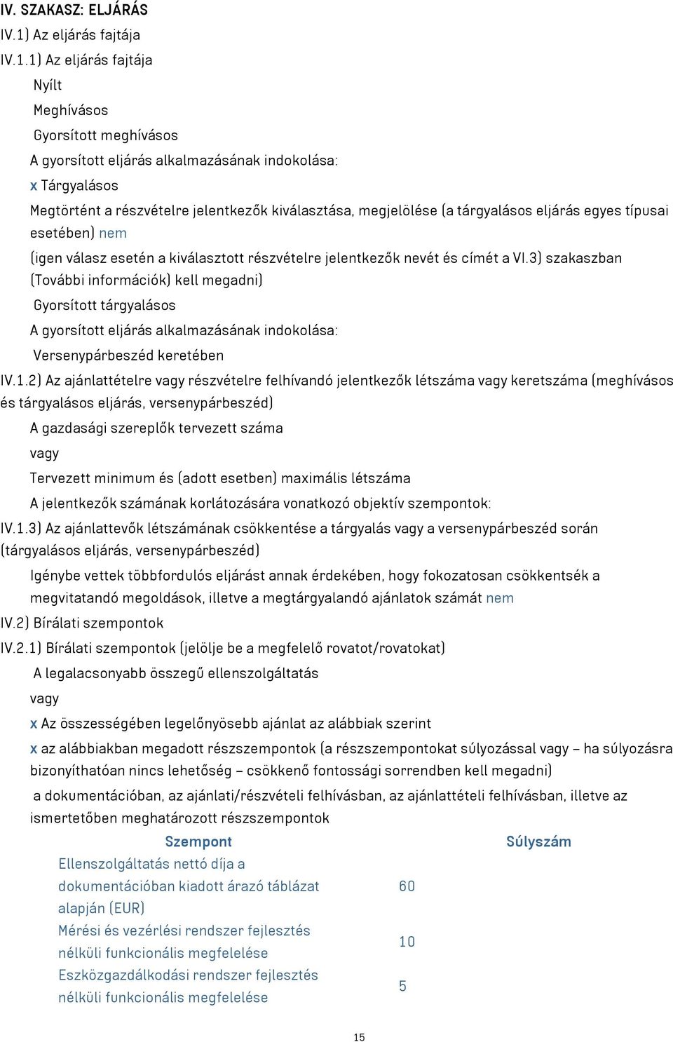 1) Az eljárás fajtája Nyílt Meghívásos Gyorsított meghívásos A gyorsított eljárás alkalmazásának indokolása: x Tárgyalásos Megtörtént a részvételre jelentkezők kiválasztása, megjelölése (a