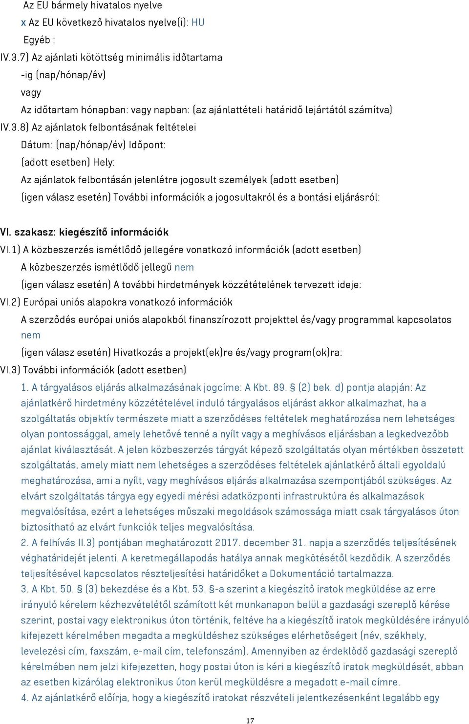 8) Az ajánlatok felbontásának feltételei Dátum: (nap/hónap/év) Időpont: (adott esetben) Hely: Az ajánlatok felbontásán jelenlétre jogosult személyek (adott esetben) (igen válasz esetén) További