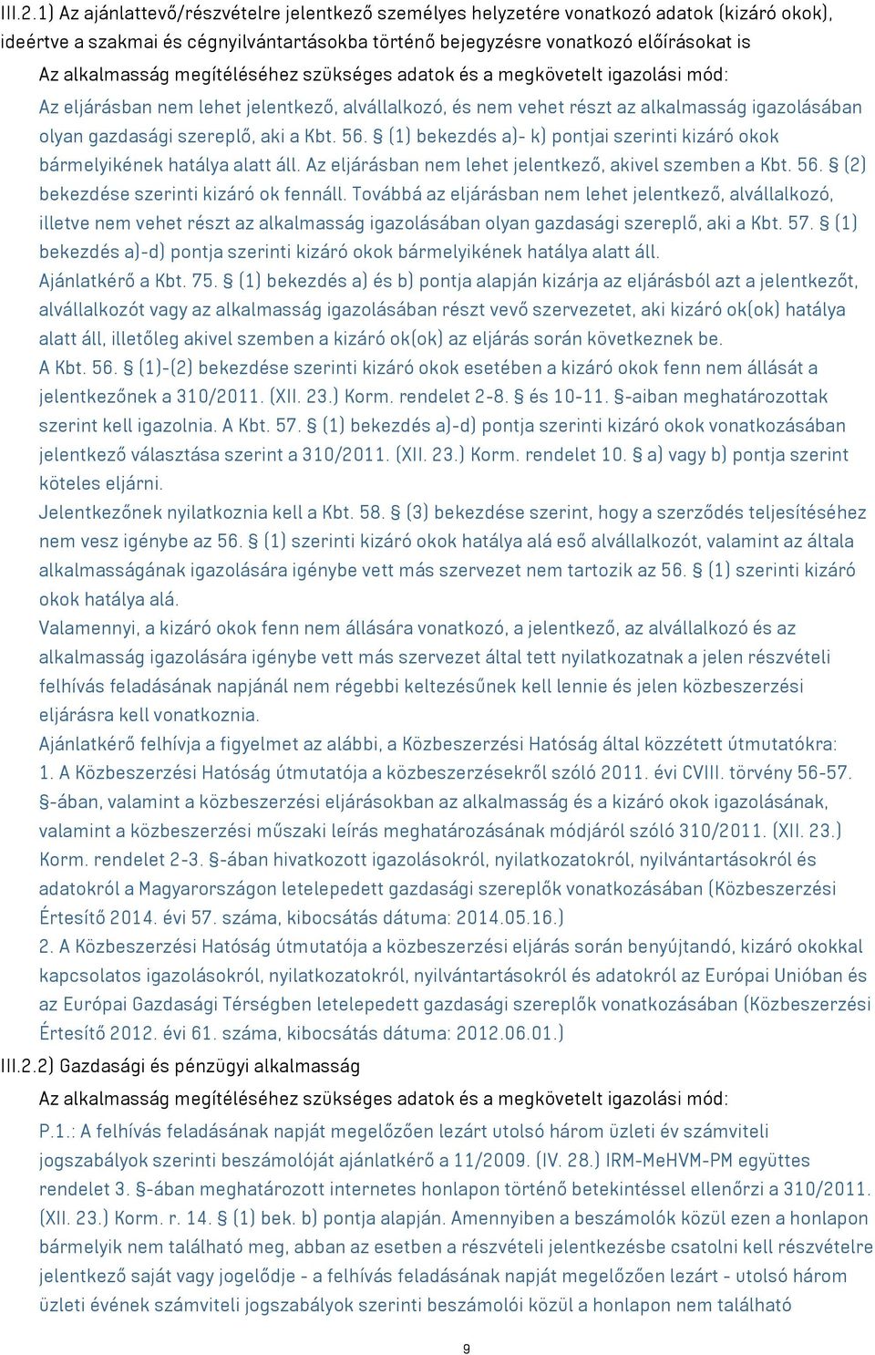 megítéléséhez szükséges adatok és a megkövetelt igazolási mód: Az eljárásban nem lehet jelentkező, alvállalkozó, és nem vehet részt az alkalmasság igazolásában olyan gazdasági szereplő, aki a Kbt. 56.