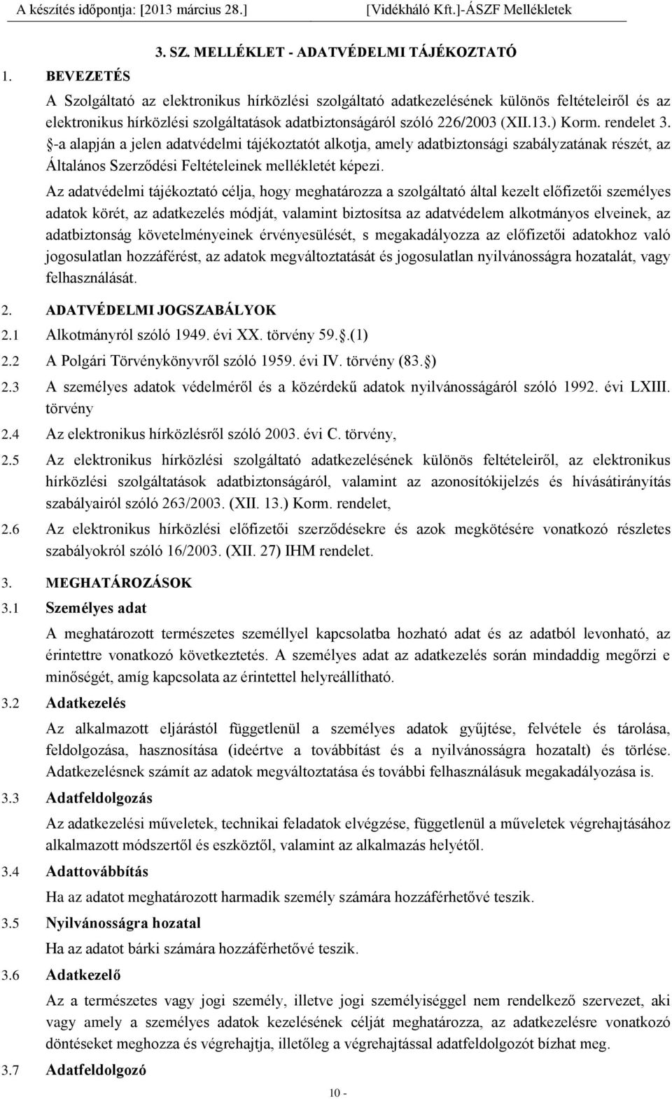 226/2003 (XII.13.) Korm. rendelet 3. -a alapján a jelen adatvédelmi tájékoztatót alkotja, amely adatbiztonsági szabályzatának részét, az Általános Szerződési Feltételeinek mellékletét képezi.