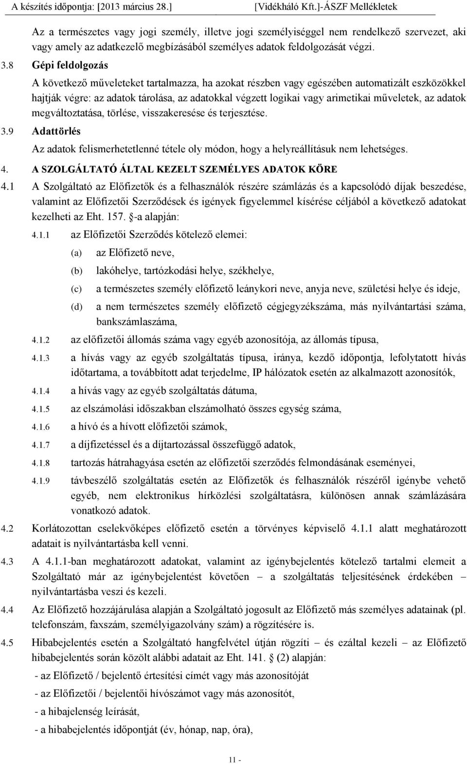 műveletek, az adatok megváltoztatása, törlése, visszakeresése és terjesztése. 3.9 Adattörlés Az adatok felismerhetetlenné tétele oly módon, hogy a helyreállításuk nem lehetséges. 4.