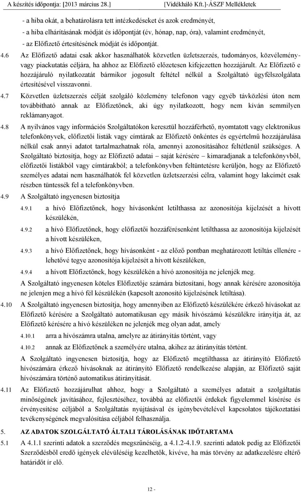 Az Előfizető e hozzájáruló nyilatkozatát bármikor jogosult feltétel nélkül a Szolgáltató ügyfélszolgálata értesítésével visszavonni. 4.