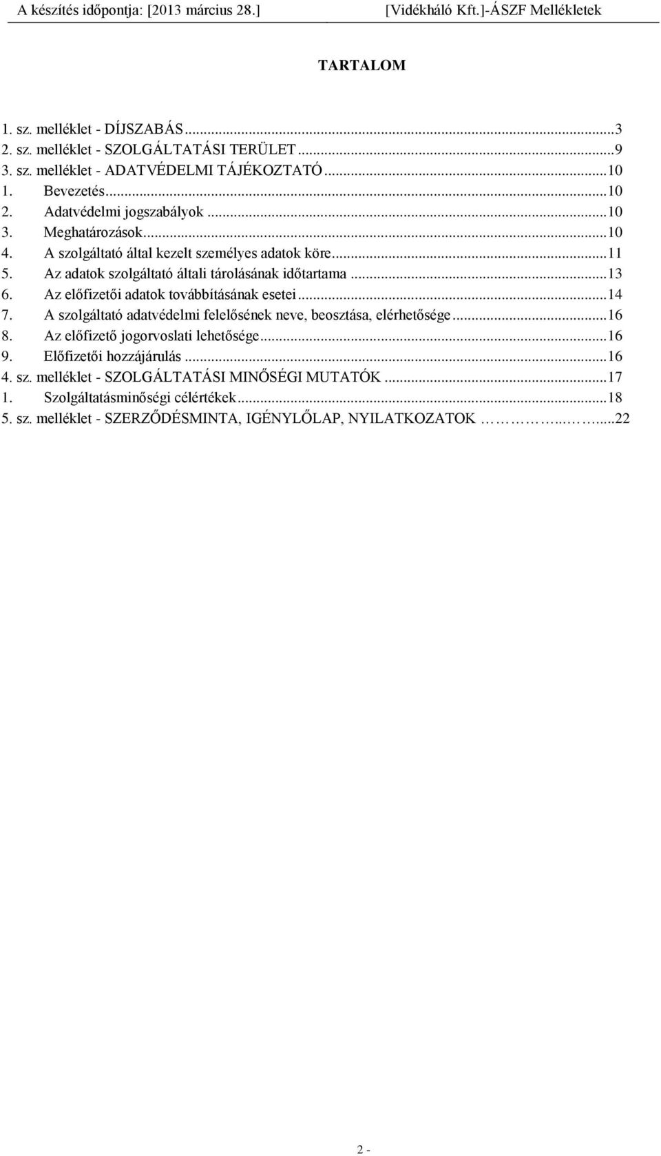 Az előfizetői adatok továbbításának esetei... 14 7. A szolgáltató adatvédelmi felelősének neve, beosztása, elérhetősége... 16 8. Az előfizető jogorvoslati lehetősége... 16 9.