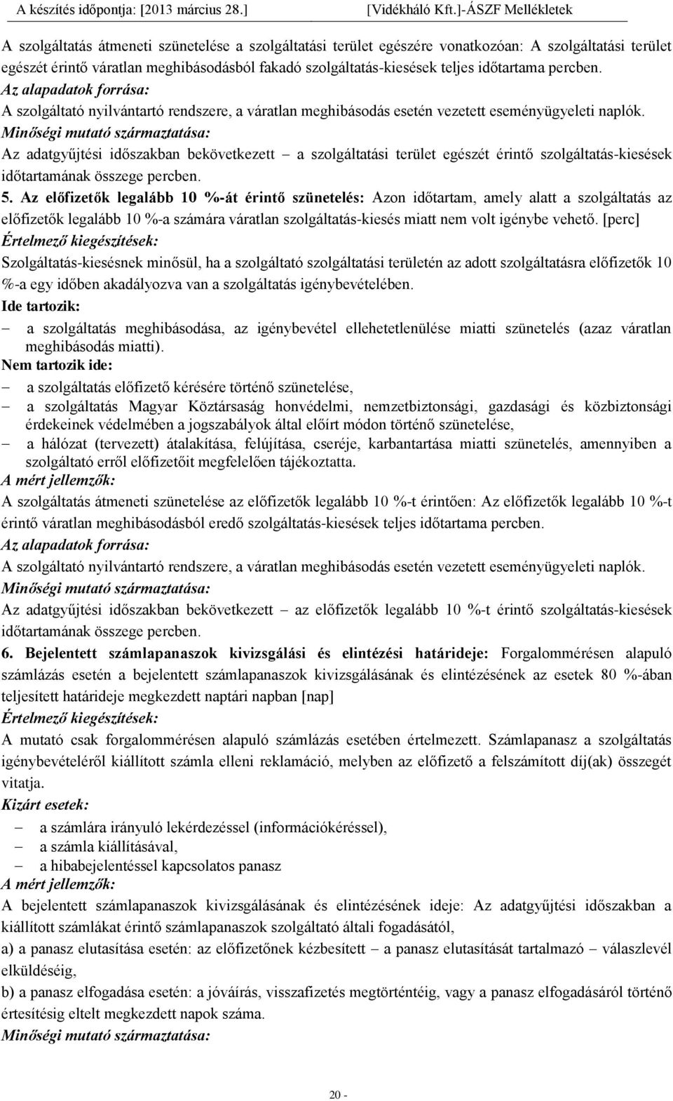 Minőségi mutató származtatása: Az adatgyűjtési időszakban bekövetkezett a szolgáltatási terület egészét érintő szolgáltatás-kiesések időtartamának összege percben. 5.