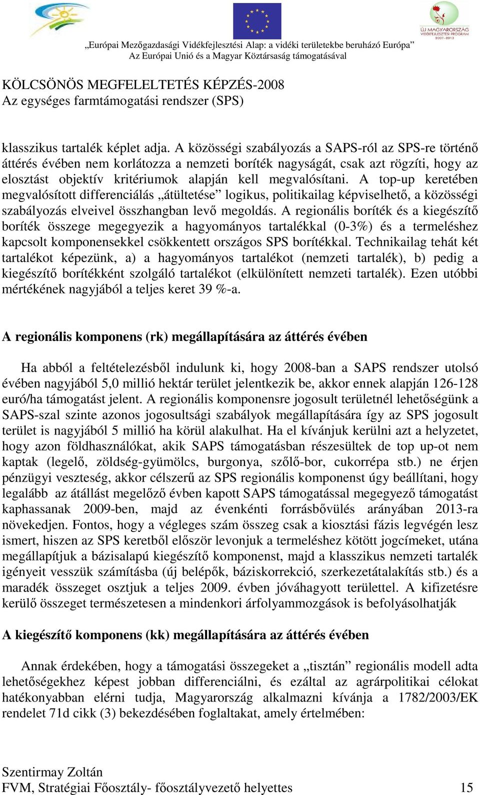 A top-up keretében megvalósított differenciálás átültetése logikus, politikailag képviselhető, a közösségi szabályozás elveivel összhangban levő megoldás.