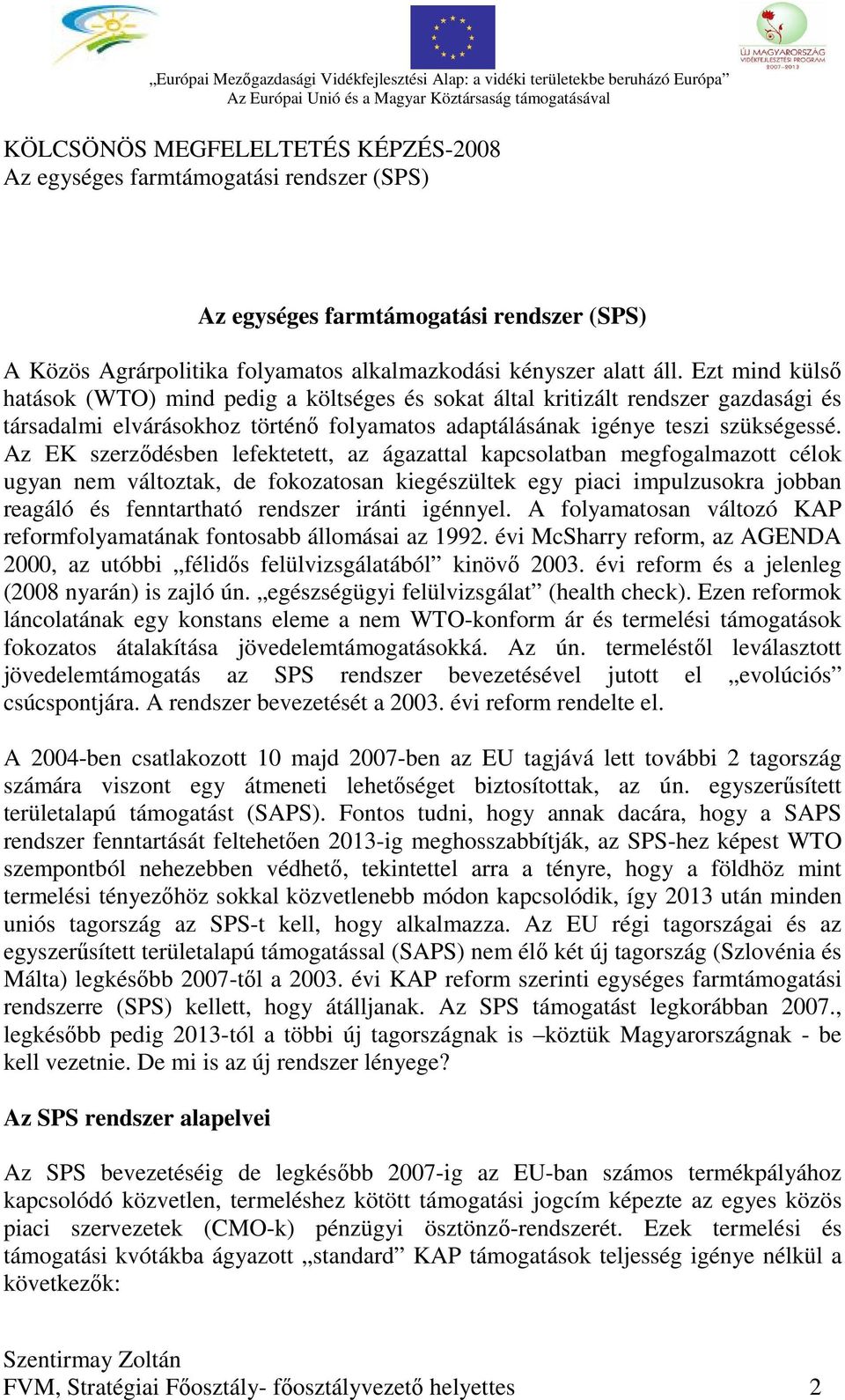 Az EK szerződésben lefektetett, az ágazattal kapcsolatban megfogalmazott célok ugyan nem változtak, de fokozatosan kiegészültek egy piaci impulzusokra jobban reagáló és fenntartható rendszer iránti